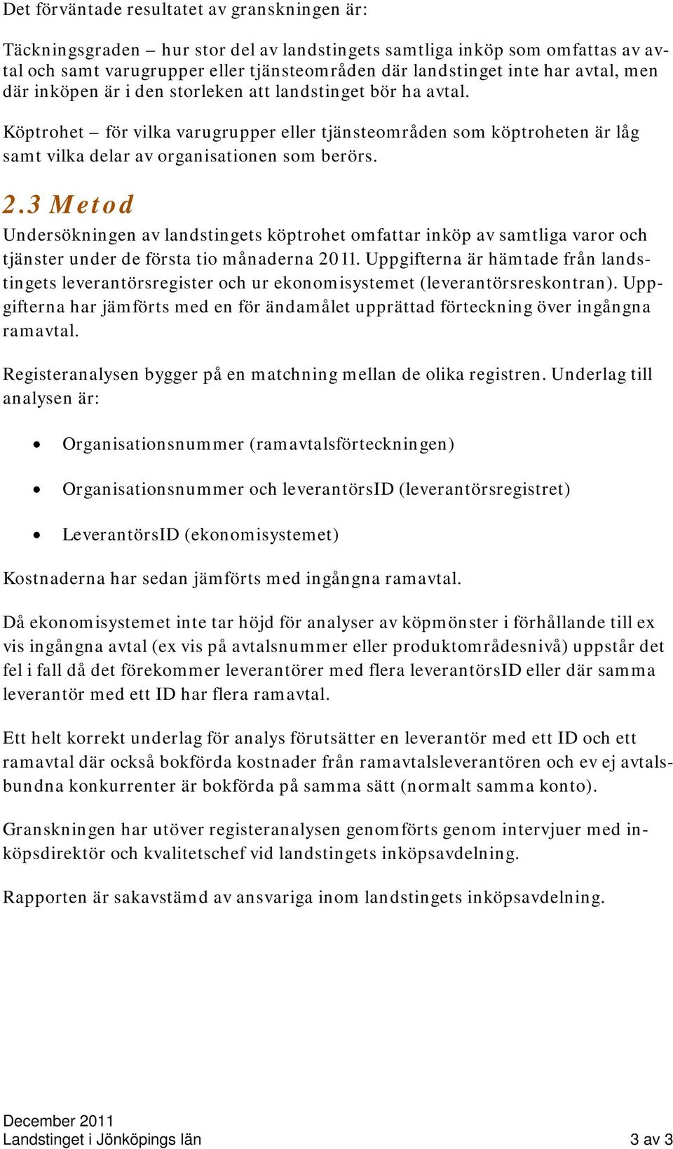 3 Metod Undersökningen av landstingets köptrohet omfattar inköp av samtliga varor och tjänster under de första tio månaderna 2011.