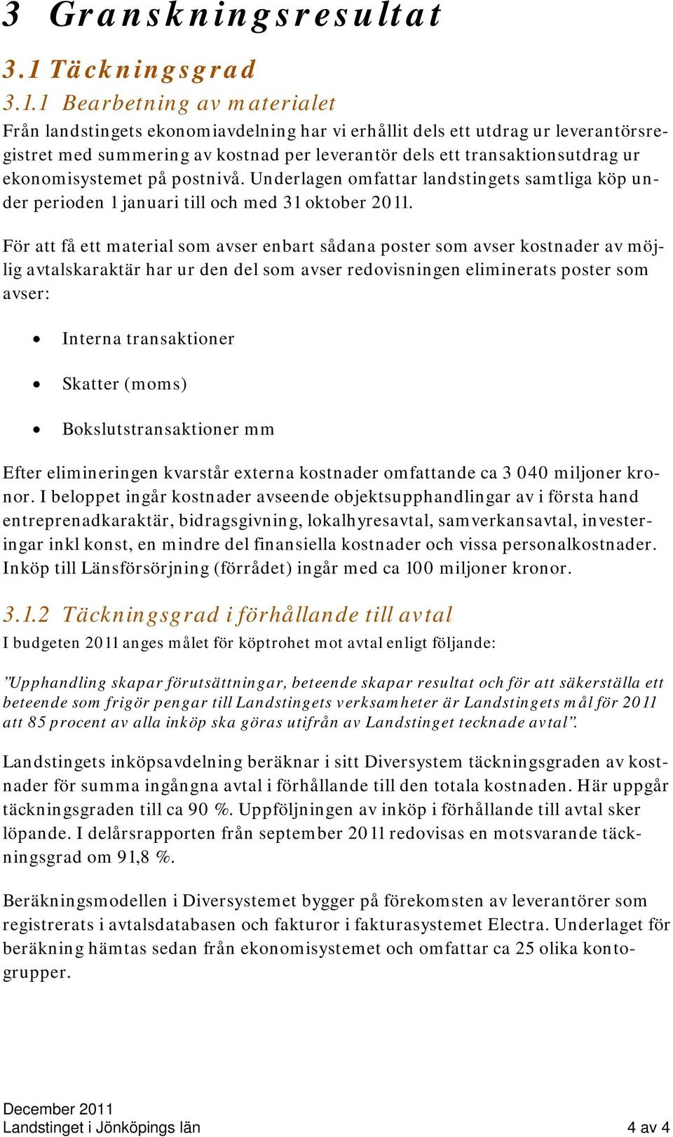 1 Bearbetning av materialet Från landstingets ekonomiavdelning har vi erhållit dels ett utdrag ur leverantörsregistret med summering av kostnad per leverantör dels ett transaktionsutdrag ur