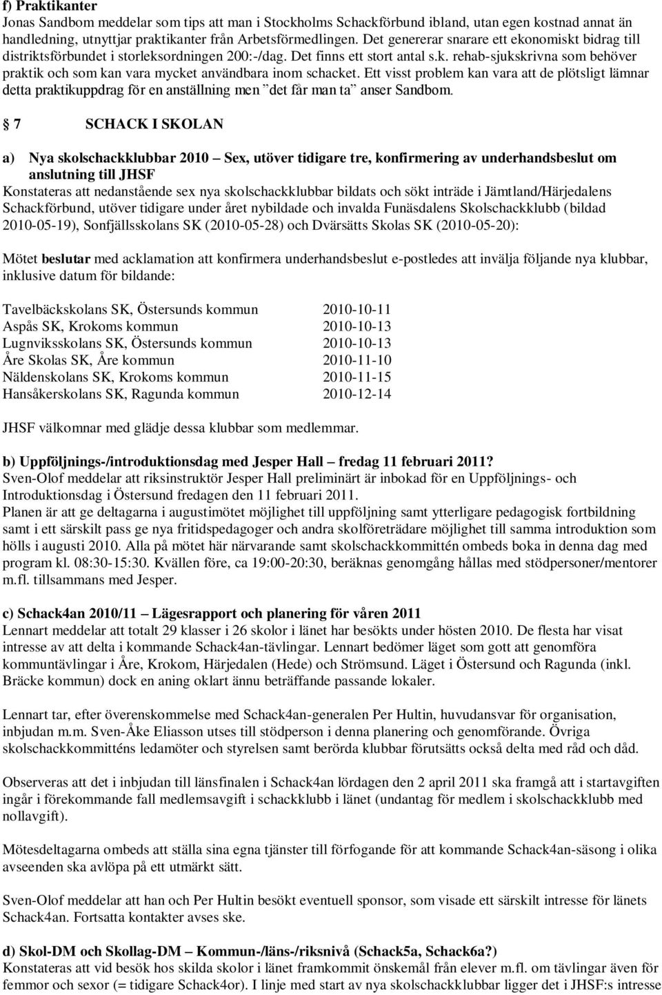 Ett visst problem kan vara att de plötsligt lämnar detta praktikuppdrag för en anställning men det får man ta anser Sandbom.