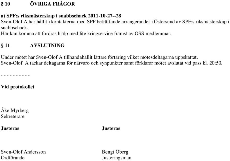 11 AVSLUTNING Under mötet har Sven-Olof A tillhandahållit lättare förtäring vilket mötesdeltagarna uppskattat.