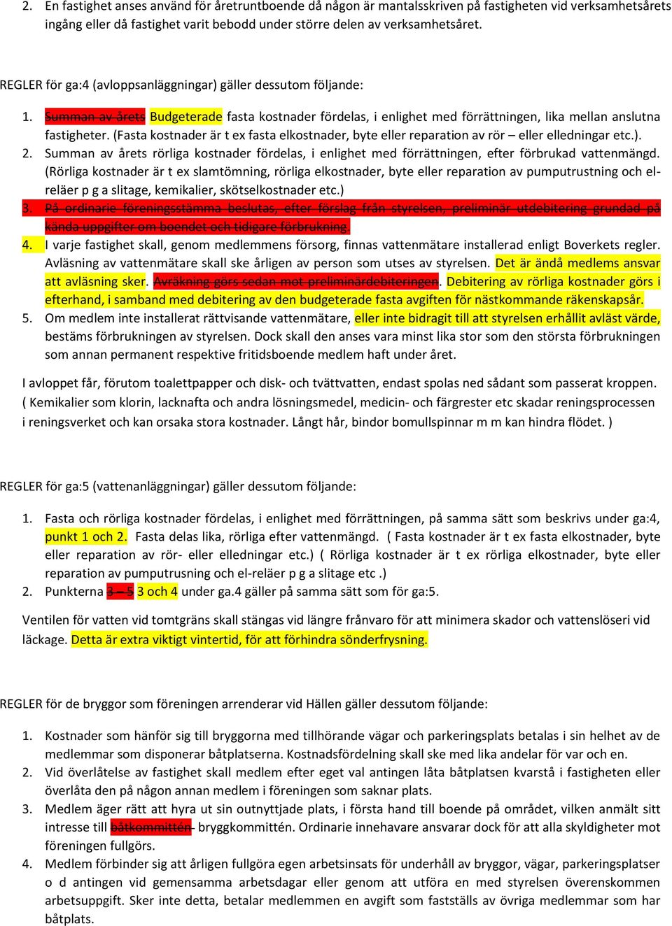 (Fasta kostnader är t ex fasta elkostnader, byte eller reparation av rör eller elledningar etc.). 2.