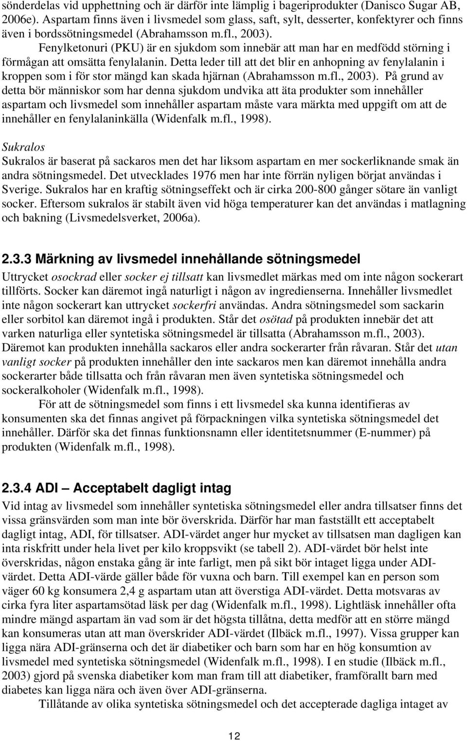 Fenylketonuri (PKU) är en sjukdom som innebär att man har en medfödd störning i förmågan att omsätta fenylalanin.