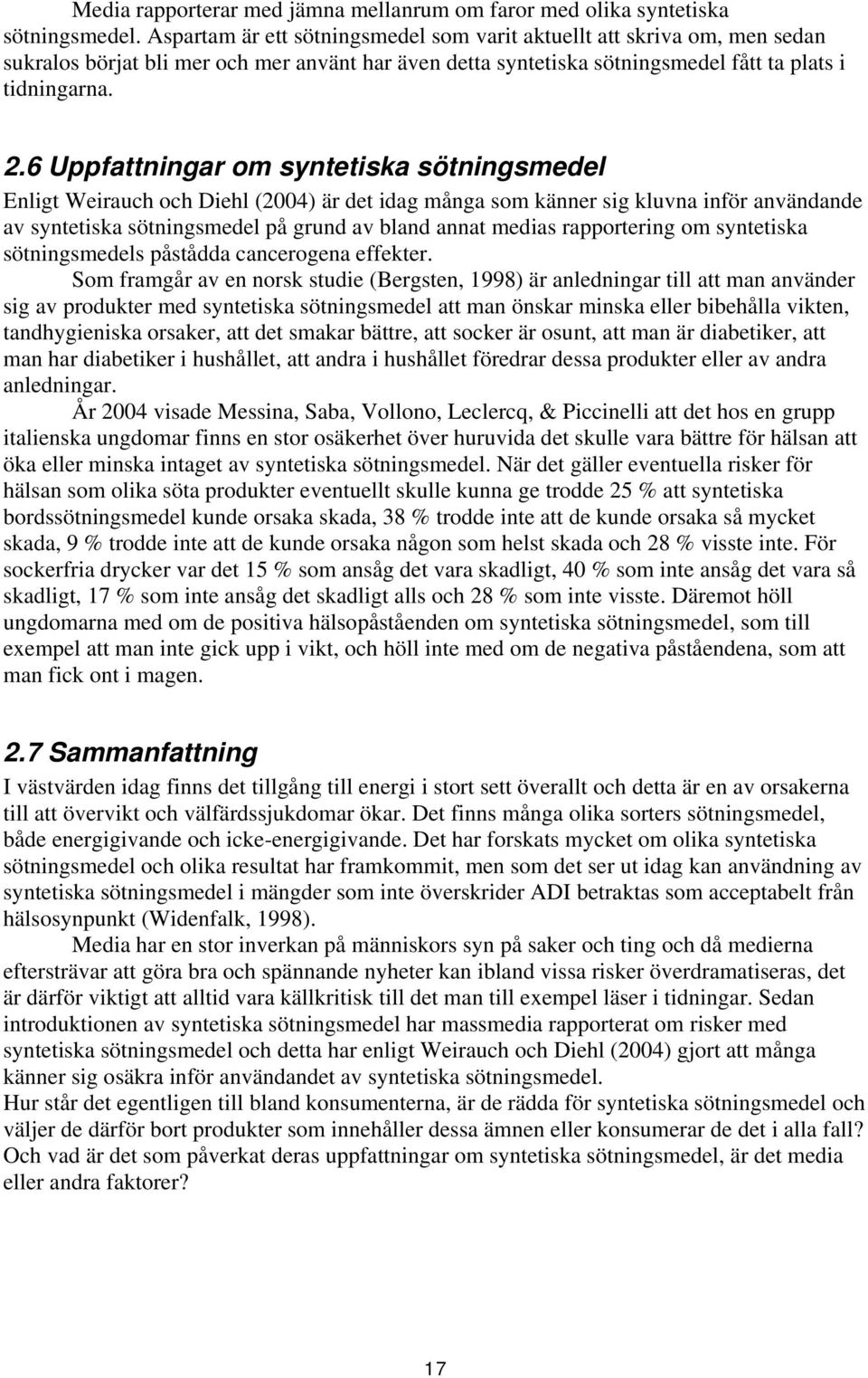 6 Uppfattningar om syntetiska sötningsmedel Enligt Weirauch och Diehl (2004) är det idag många som känner sig kluvna inför användande av syntetiska sötningsmedel på grund av bland annat medias