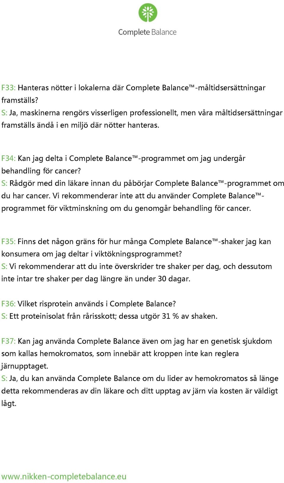 F34: Kan jag delta i Complete Balance -programmet om jag undergår behandling för cancer? S: Rådgör med din läkare innan du påbörjar Complete Balance -programmet om du har cancer.