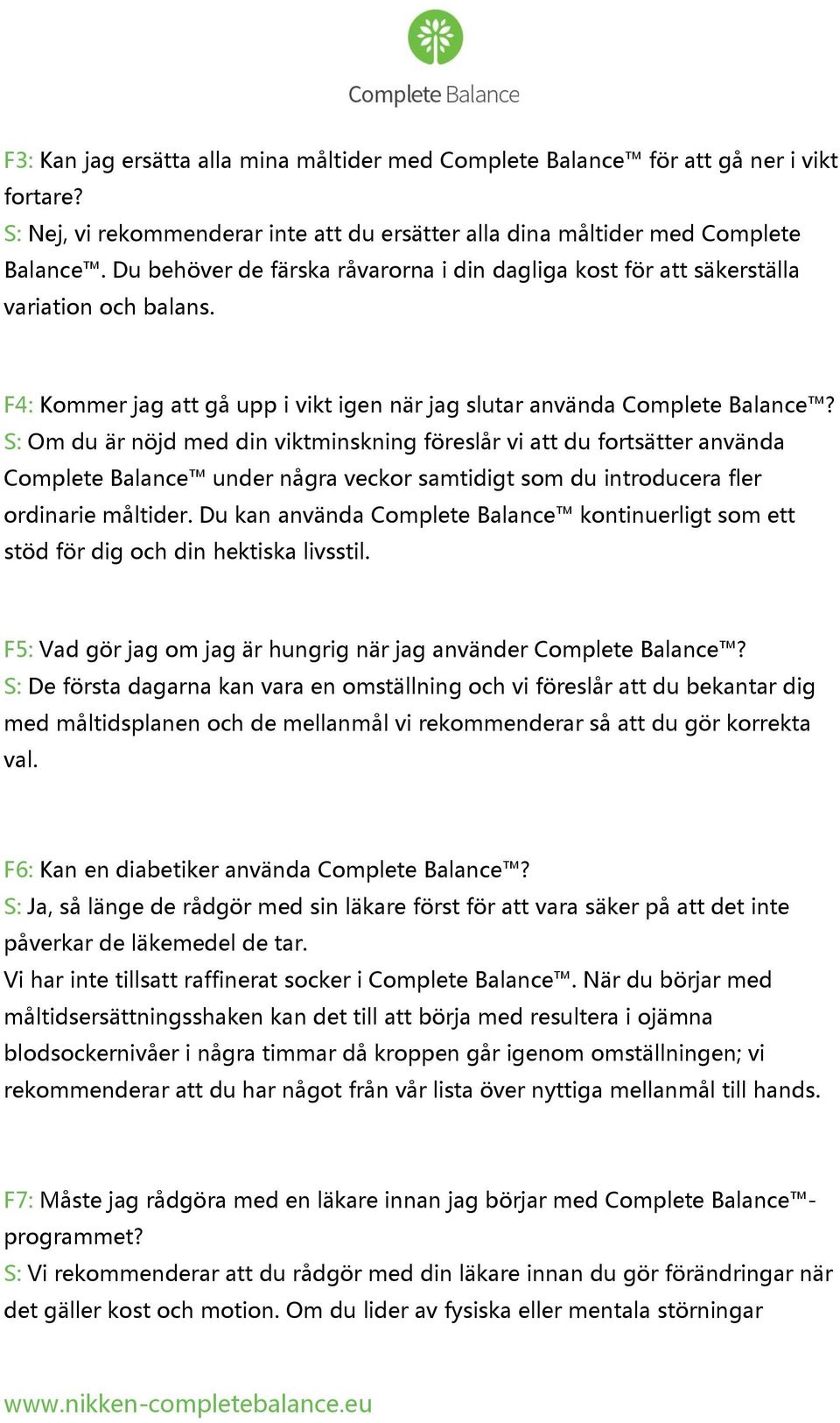 S: Om du är nöjd med din viktminskning föreslår vi att du fortsätter använda Complete Balance under några veckor samtidigt som du introducera fler ordinarie måltider.