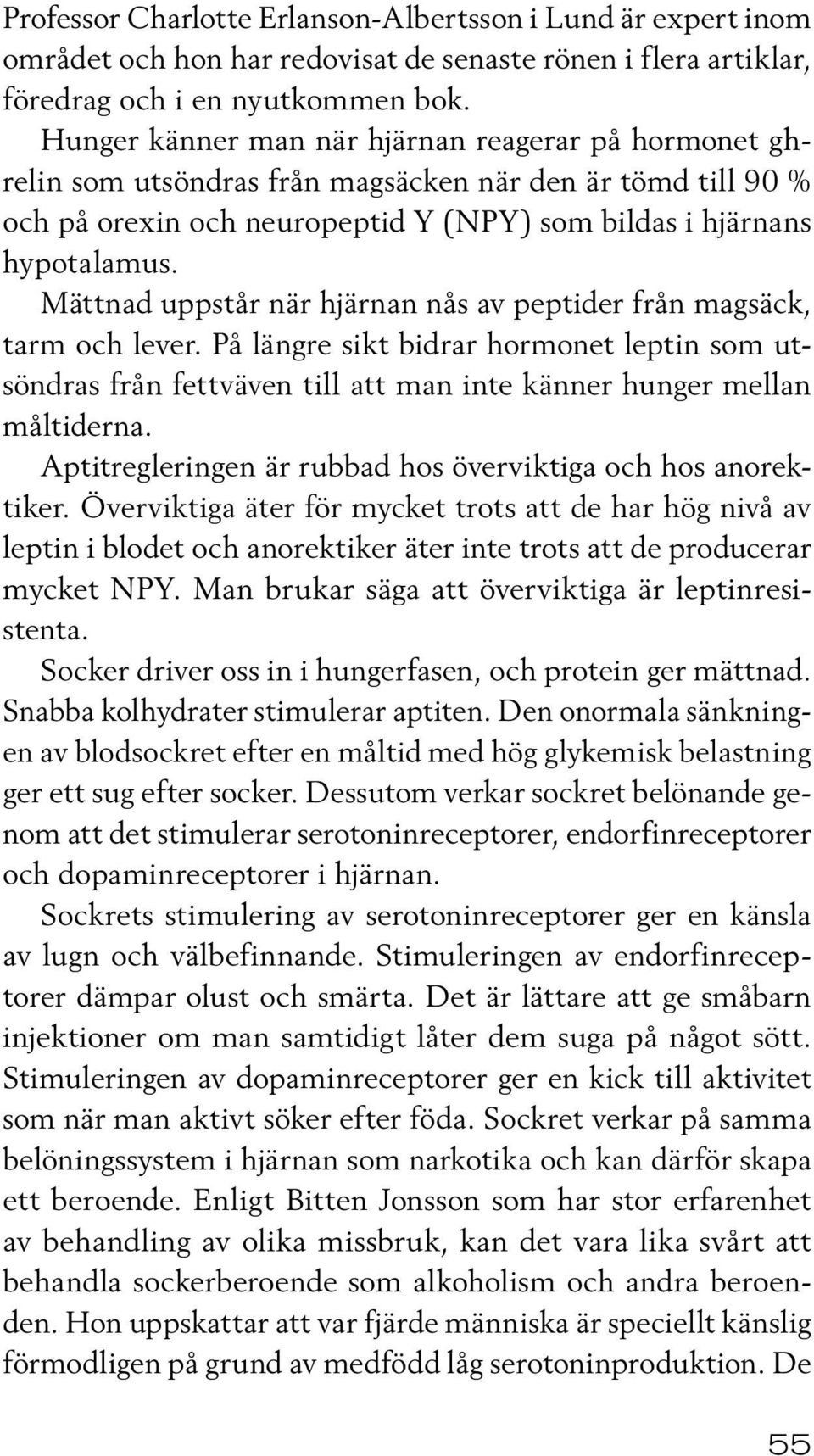 Mättnad uppstår när hjärnan nås av peptider från magsäck, tarm och lever. På längre sikt bidrar hormonet leptin som utsöndras från fettväven till att man inte känner hunger mellan måltiderna.