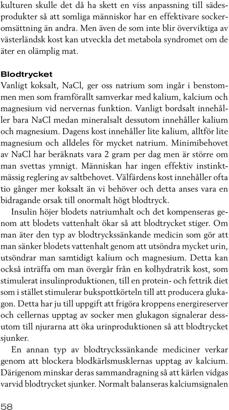 Blodtrycket Vanligt koksalt, NaCl, ger oss natrium som ingår i benstommen men som framförallt samverkar med kalium, kalcium och magnesium vid nervernas funktion.