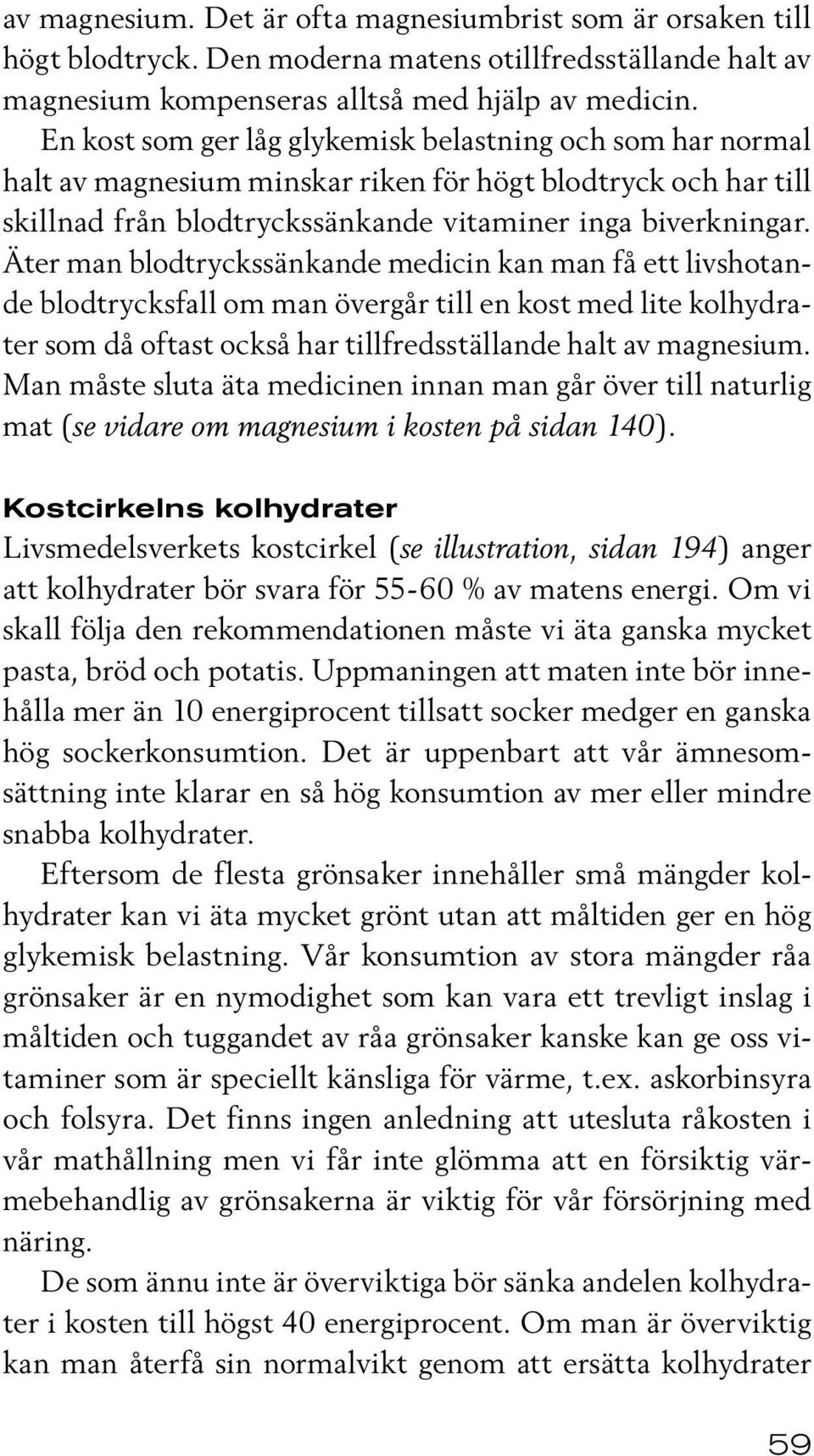 Äter man blodtryckssänkande medicin kan man få ett livshotande blodtrycksfall om man övergår till en kost med lite kolhydrater som då oftast också har tillfredsställande halt av magnesium.