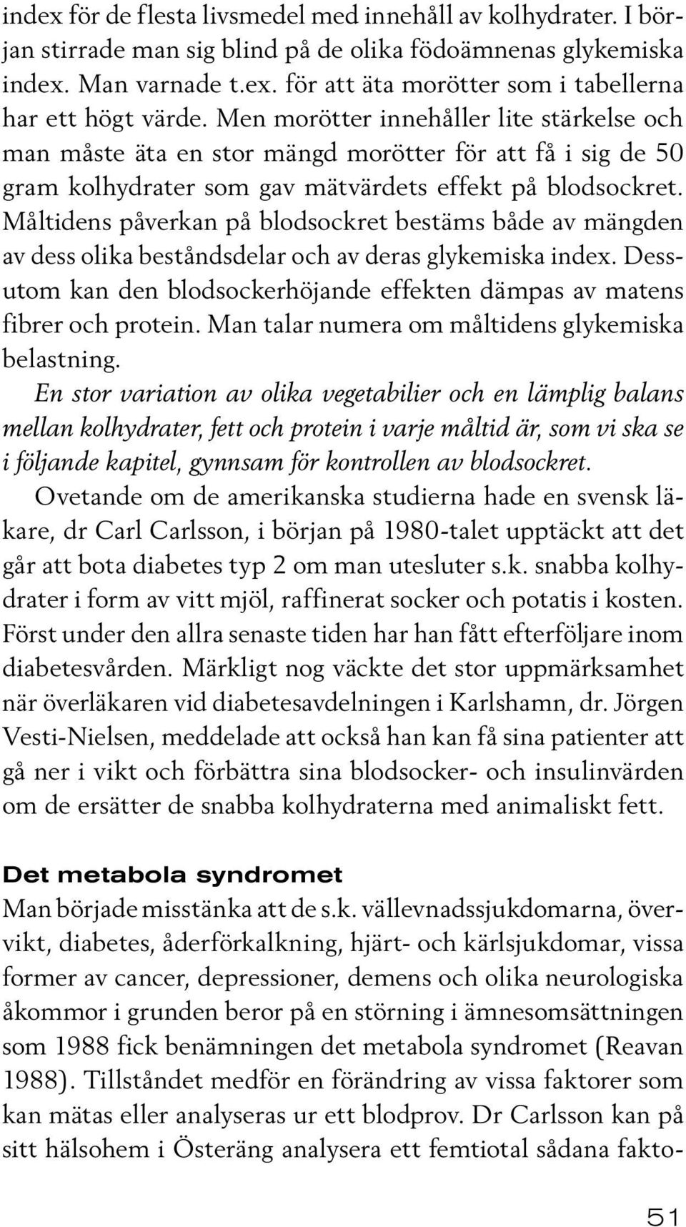 Måltidens påverkan på blodsockret bestäms både av mängden av dess olika beståndsdelar och av deras glykemiska index. Dessutom kan den blodsockerhöjande effekten dämpas av matens fibrer och protein.