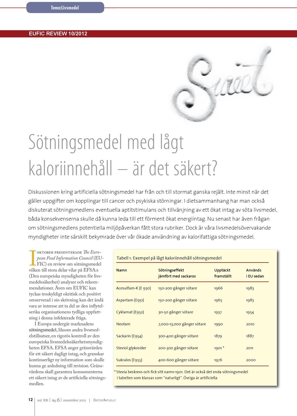 I dietsammanhang har man också diskuterat sötningsmedlens eventuella aptitstimulans och tillvänjning av ett ökat intag av söta livsmedel, båda konsekvenserna skulle då kunna leda till ett förment