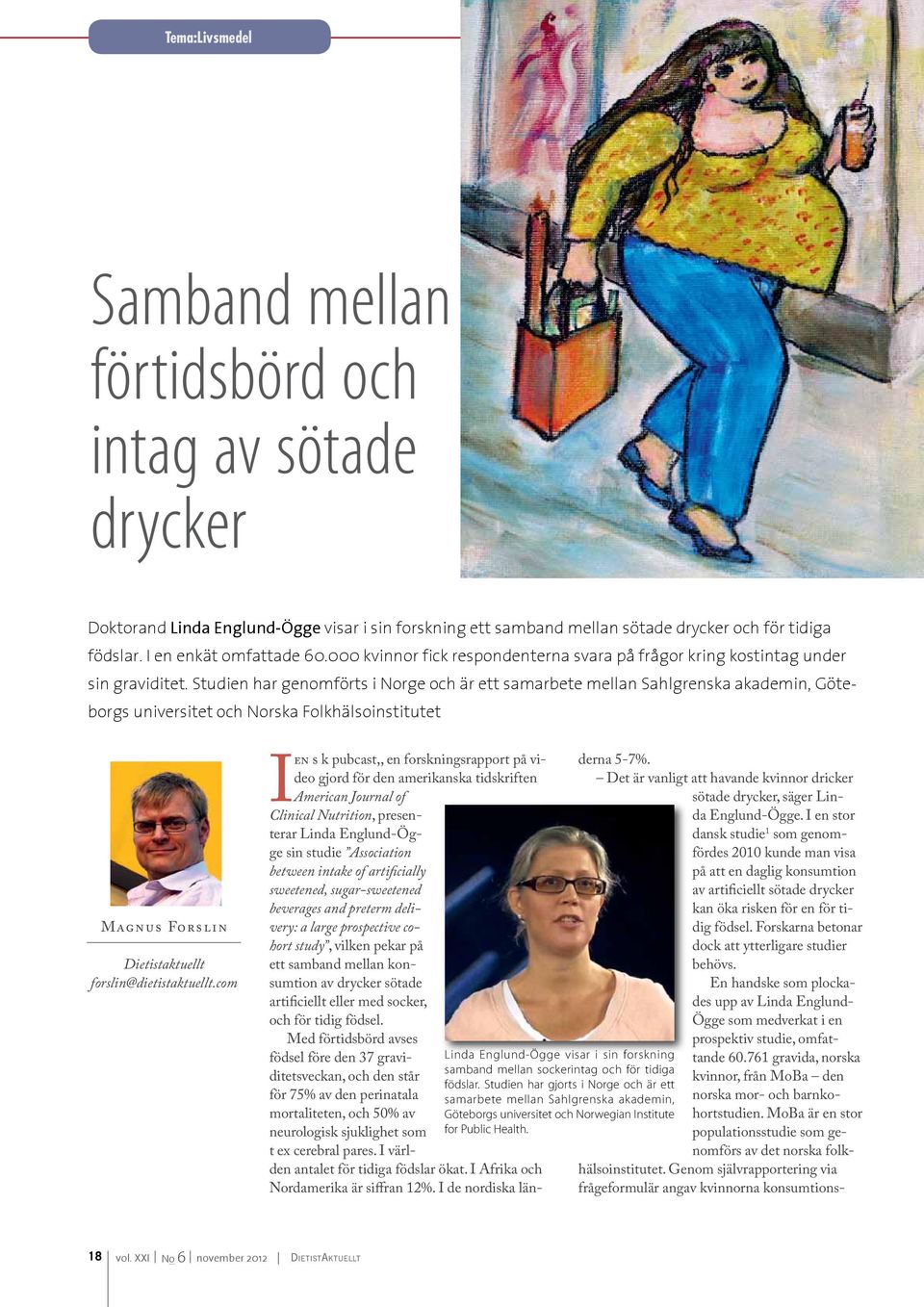 Studien har genomförts i Norge och är ett samarbete mellan Sahlgrenska akademin, Göteborgs universitet och Norska Folkhälsoinstitutet Magnus Forslin Dietistaktuellt forslin@dietistaktuellt.