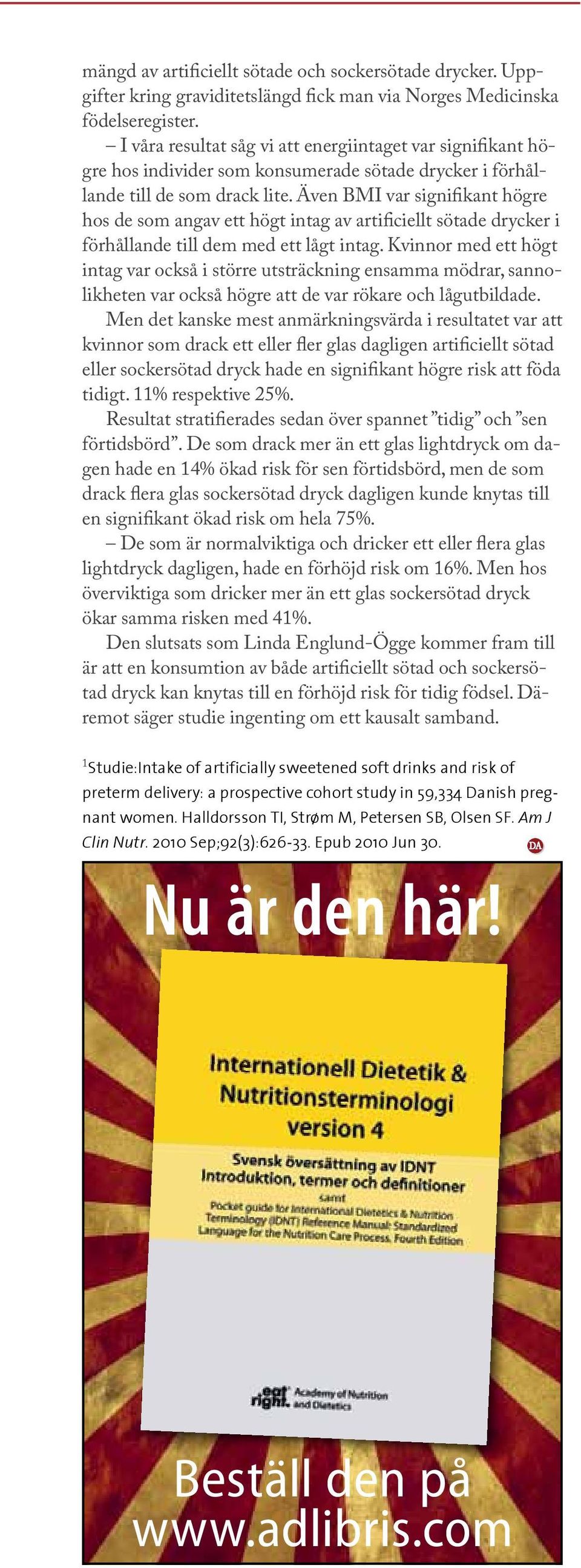 Även BMI var signifikant högre hos de som angav ett högt intag av artificiellt sötade drycker i förhållande till dem med ett lågt intag.