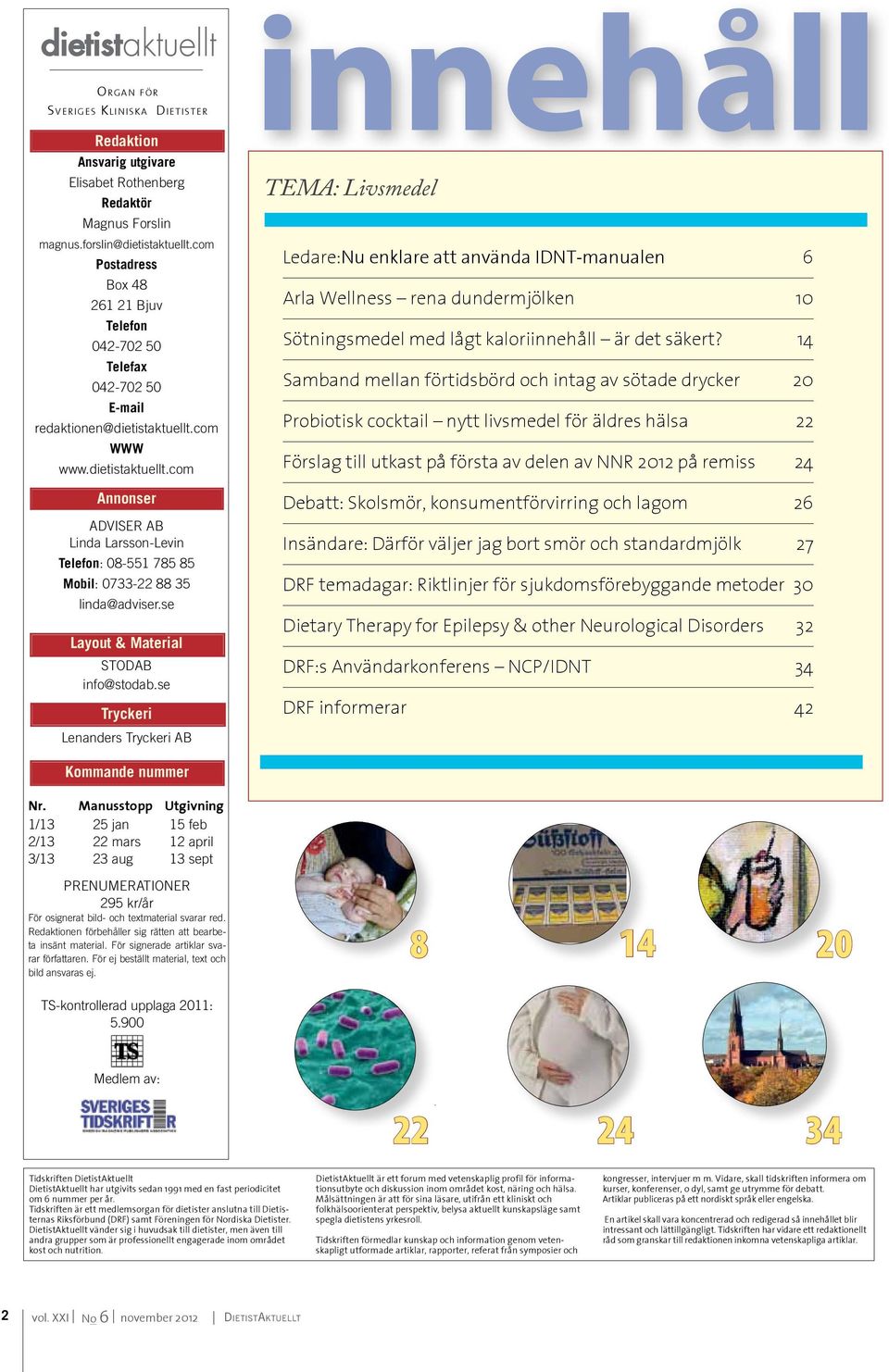 com WWW www.dietistaktuellt.com Annonser ADVISER AB Linda Larsson-Levin Telefon: 08-551 785 85 Mobil: 0733-22 88 35 linda@adviser.se Layout & Material STODAB info@stodab.