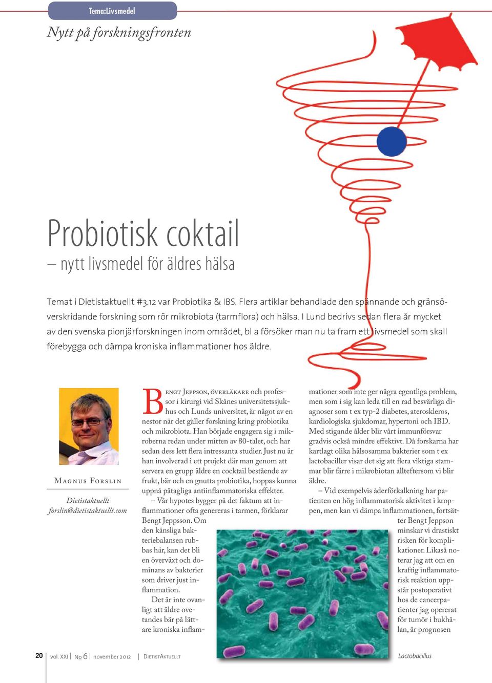 I Lund bedrivs sedan flera år mycket av den svenska pionjärforskningen inom området, bl a försöker man nu ta fram ett livsmedel som skall förebygga och dämpa kroniska inflammationer hos äldre.