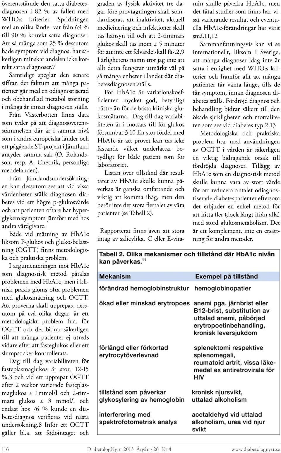 7 Samtidigt speglar den senare siffran det faktum att många patienter går med en odiagnostiserad och obehandlad metabol störning i många år innan diagnosen ställs.