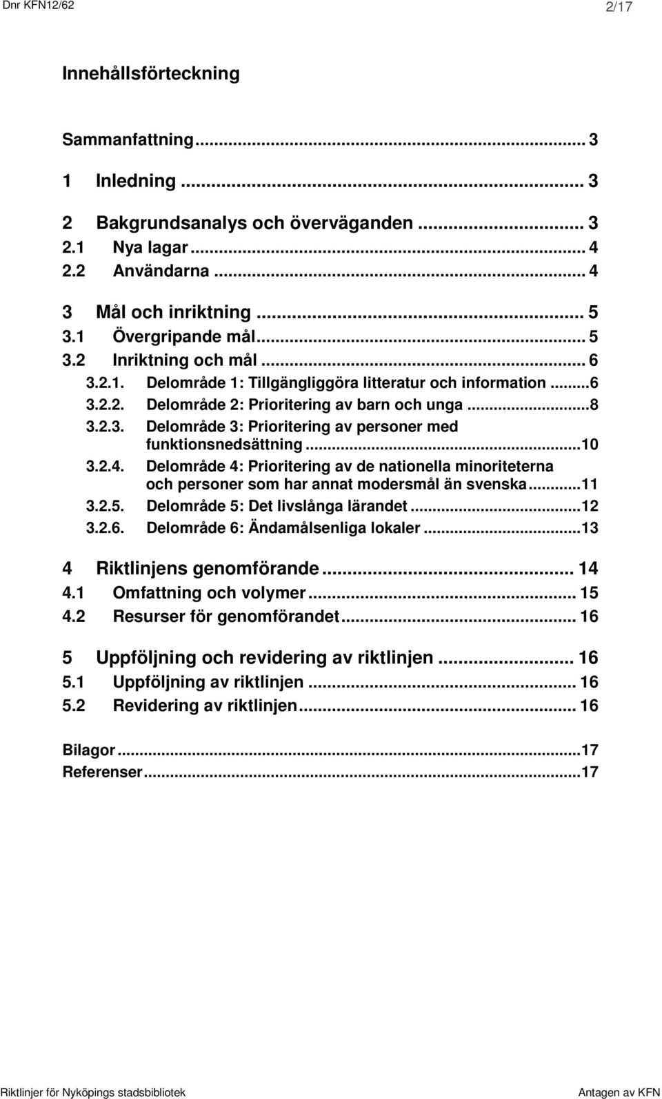 .. 10 3.2.4. Delområde 4: Prioritering av de nationella minoriteterna och personer som har annat modersmål än svenska... 11 3.2.5. Delområde 5: Det livslånga lärandet... 12 3.2.6.