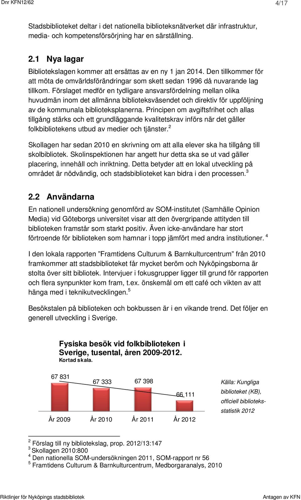 Förslaget medför en tydligare ansvarsfördelning mellan olika huvudmän inom det allmänna biblioteksväsendet och direktiv för uppföljning av de kommunala biblioteksplanerna.