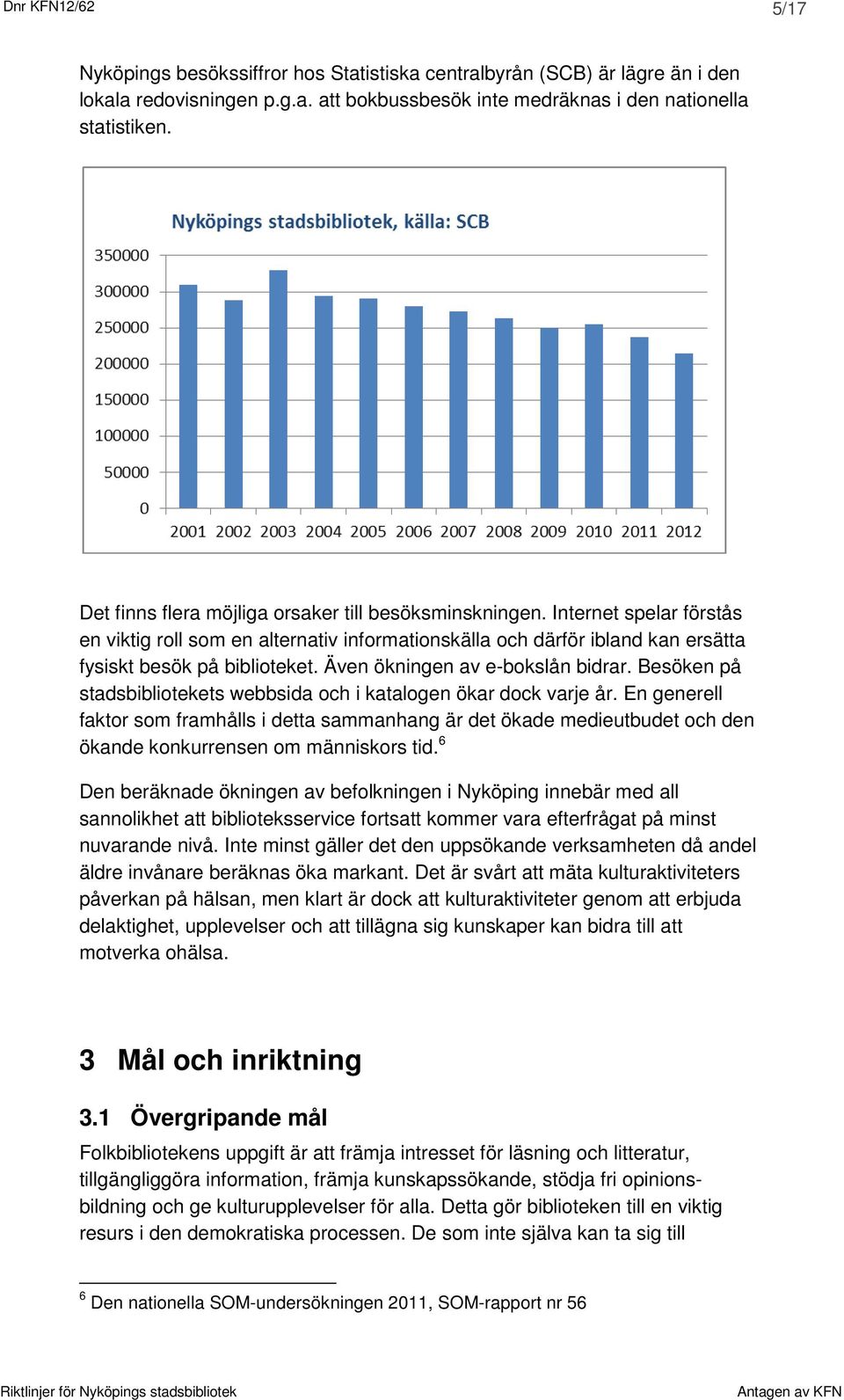 Även ökningen av e-bokslån bidrar. Besöken på stadsbibliotekets webbsida och i katalogen ökar dock varje år.