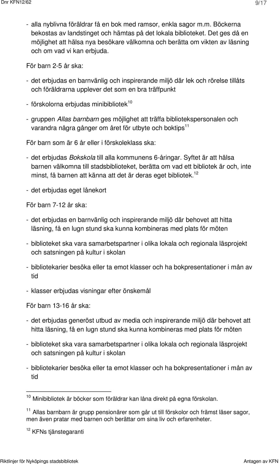 För barn 2-5 år ska: - det erbjudas en barnvänlig och inspirerande miljö där lek och rörelse tillåts och föräldrarna upplever det som en bra träffpunkt - förskolorna erbjudas minibibliotek 10 -