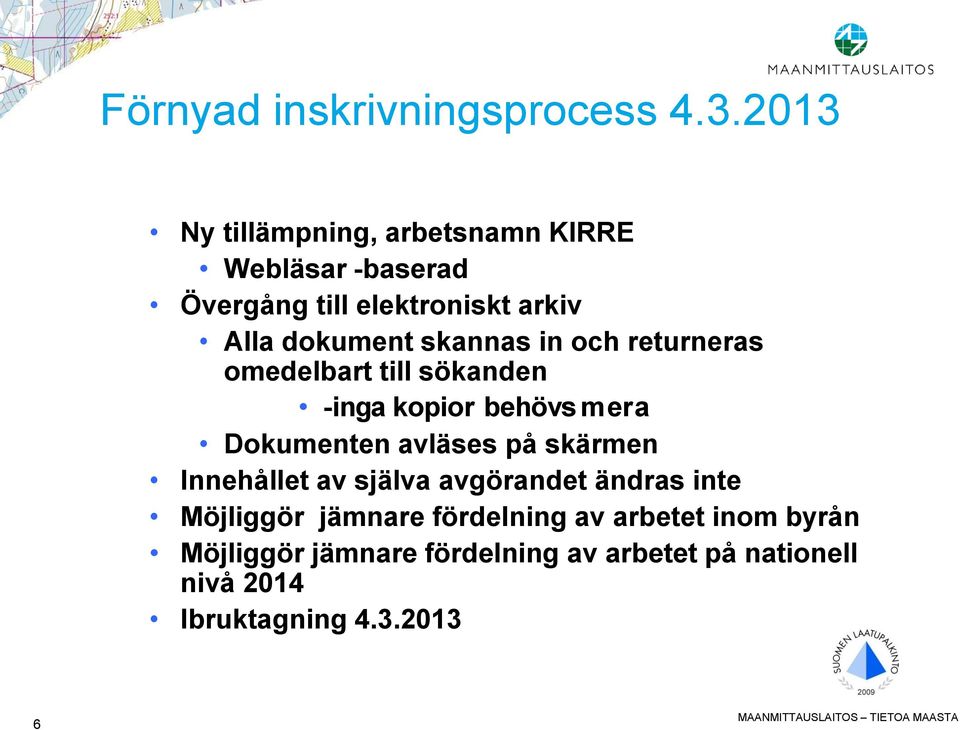 och returneras omedelbart till sökanden -inga kopior behövs mera Dokumenten avläses på skärmen Innehållet av