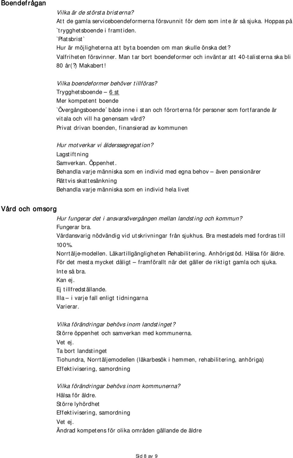 Vilka boendeformer behöver tillföras? Trygghetsboende 6 st Mer kompetent boende `Övergångsboende både inne i stan och förorterna för personer som fortfarande är vitala och vill ha genensam vård?