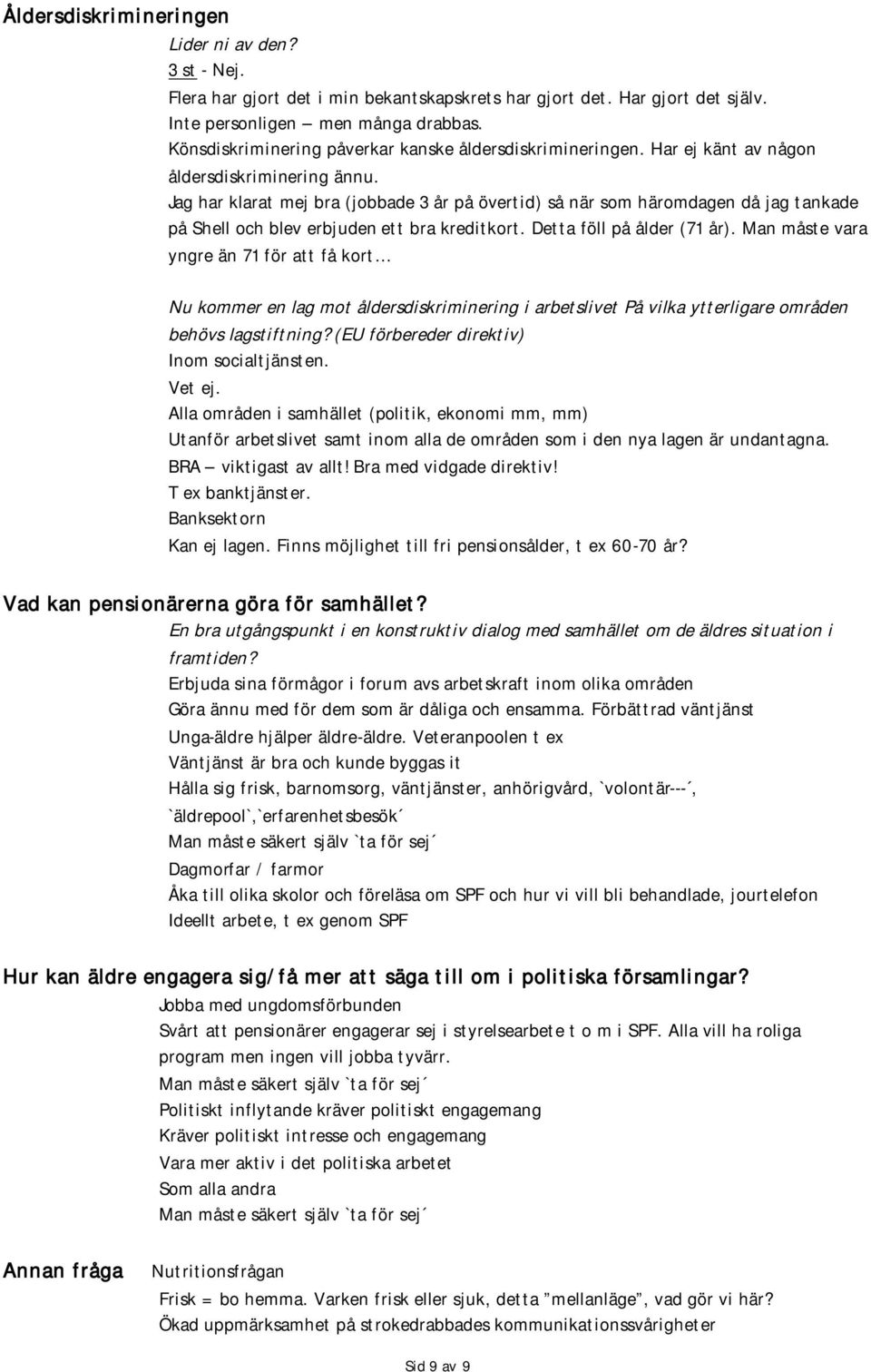 Jag har klarat mej bra (jobbade 3 år på övertid) så när som häromdagen då jag tankade på Shell och blev erbjuden ett bra kreditkort. Detta föll på ålder (71 år).