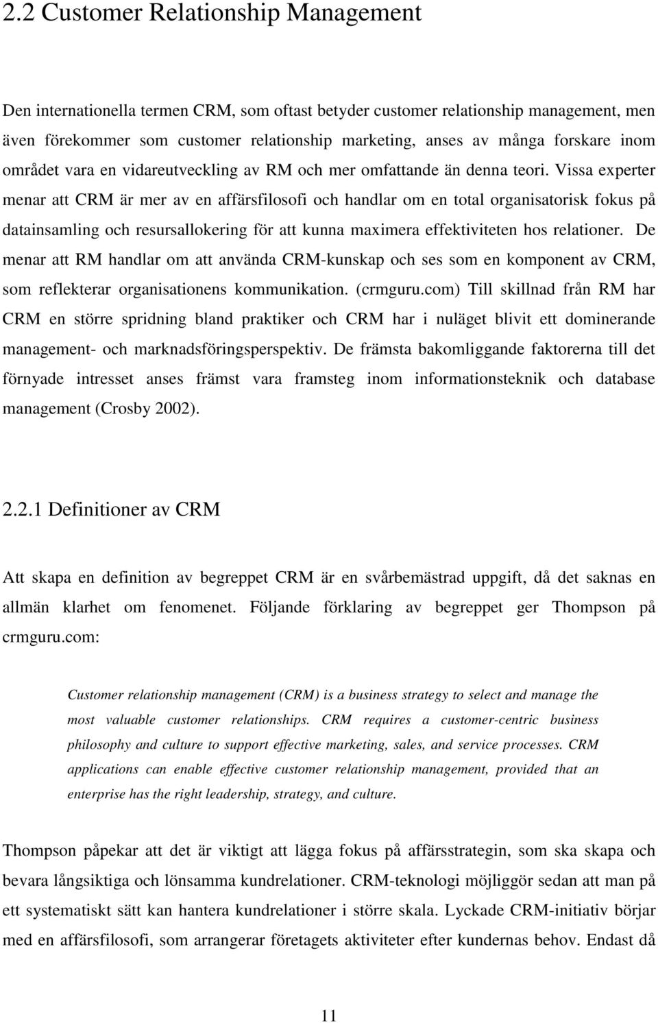 Vissa experter menar att CRM är mer av en affärsfilosofi och handlar om en total organisatorisk fokus på datainsamling och resursallokering för att kunna maximera effektiviteten hos relationer.