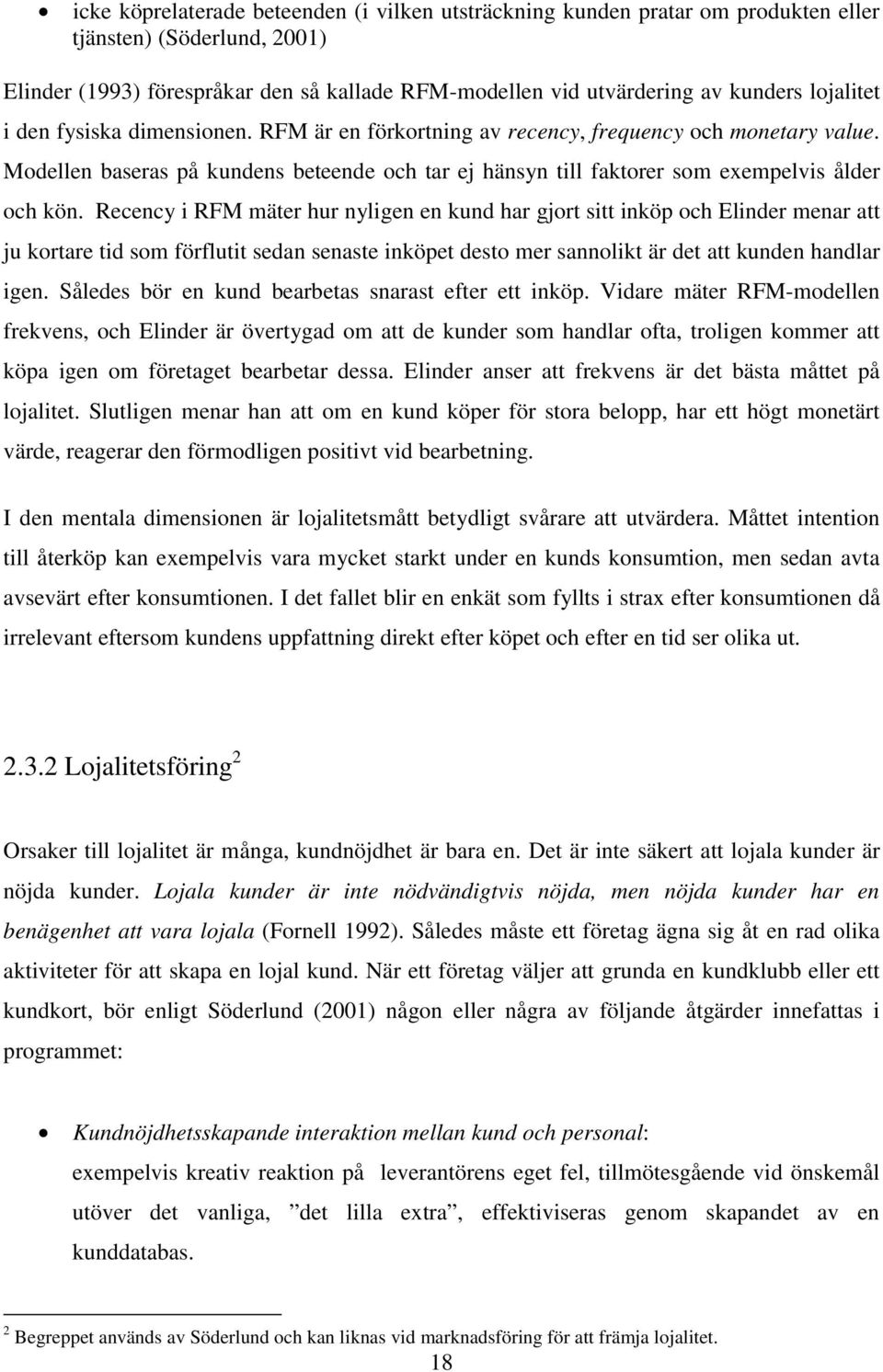 Recency i RFM mäter hur nyligen en kund har gjort sitt inköp och Elinder menar att ju kortare tid som förflutit sedan senaste inköpet desto mer sannolikt är det att kunden handlar igen.