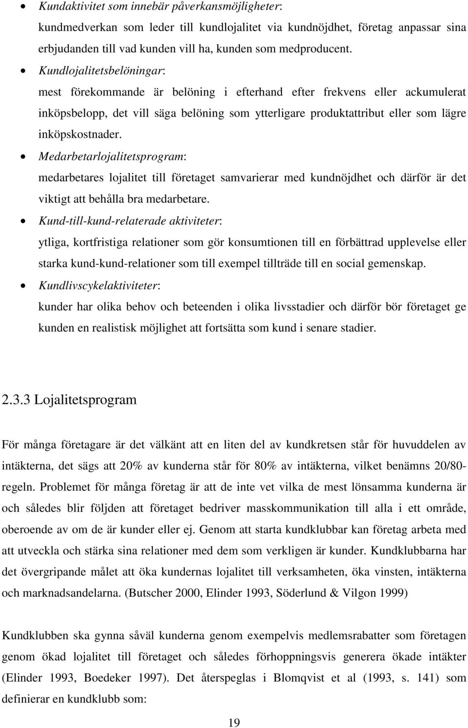 inköpskostnader. Medarbetarlojalitetsprogram: medarbetares lojalitet till företaget samvarierar med kundnöjdhet och därför är det viktigt att behålla bra medarbetare.