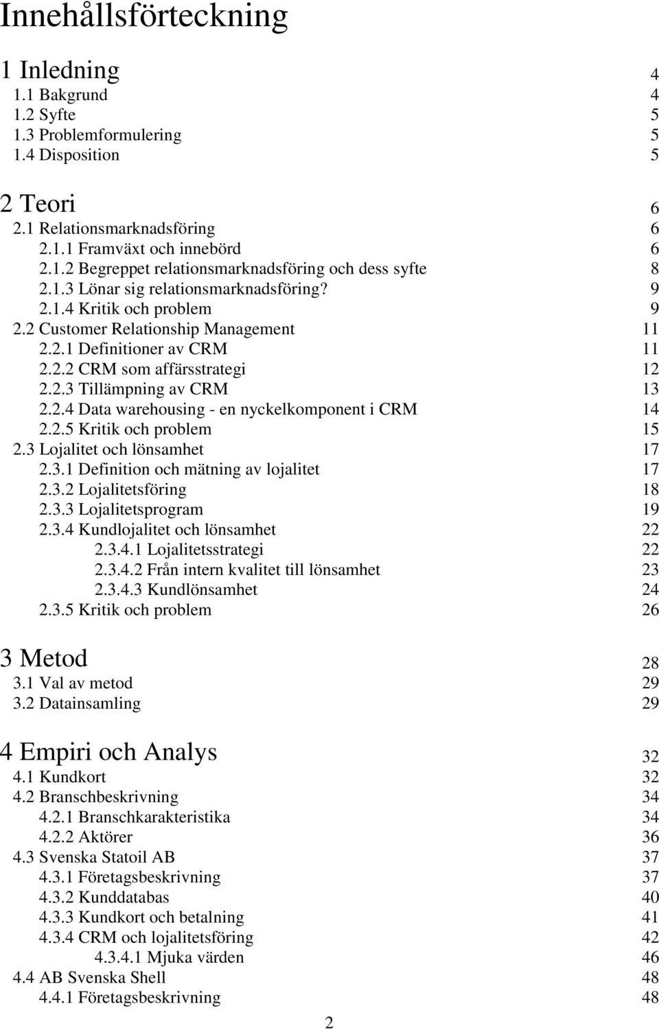 2.5 Kritik och problem 2.3 Lojalitet och lönsamhet 2.3.1 Definition och mätning av lojalitet 2.3.2 Lojalitetsföring 2.3.3 Lojalitetsprogram 2.3.4 Kundlojalitet och lönsamhet 2.3.4.1 Lojalitetsstrategi 2.