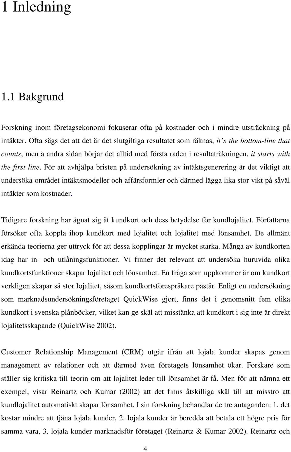 line. För att avhjälpa bristen på undersökning av intäktsgenerering är det viktigt att undersöka området intäktsmodeller och affärsformler och därmed lägga lika stor vikt på såväl intäkter som