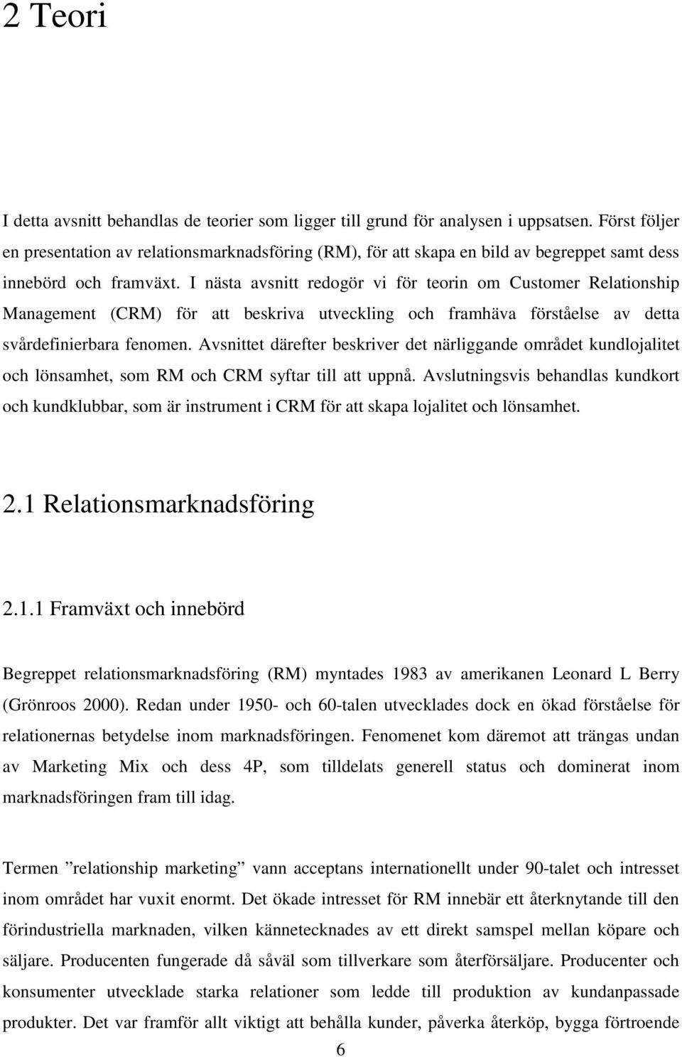 I nästa avsnitt redogör vi för teorin om Customer Relationship Management (CRM) för att beskriva utveckling och framhäva förståelse av detta svårdefinierbara fenomen.