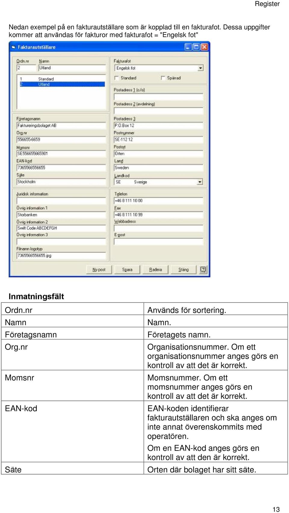 nr Momsnr EAN-kod Säte Används för sortering. Namn. Företagets namn. Organisationsnummer.