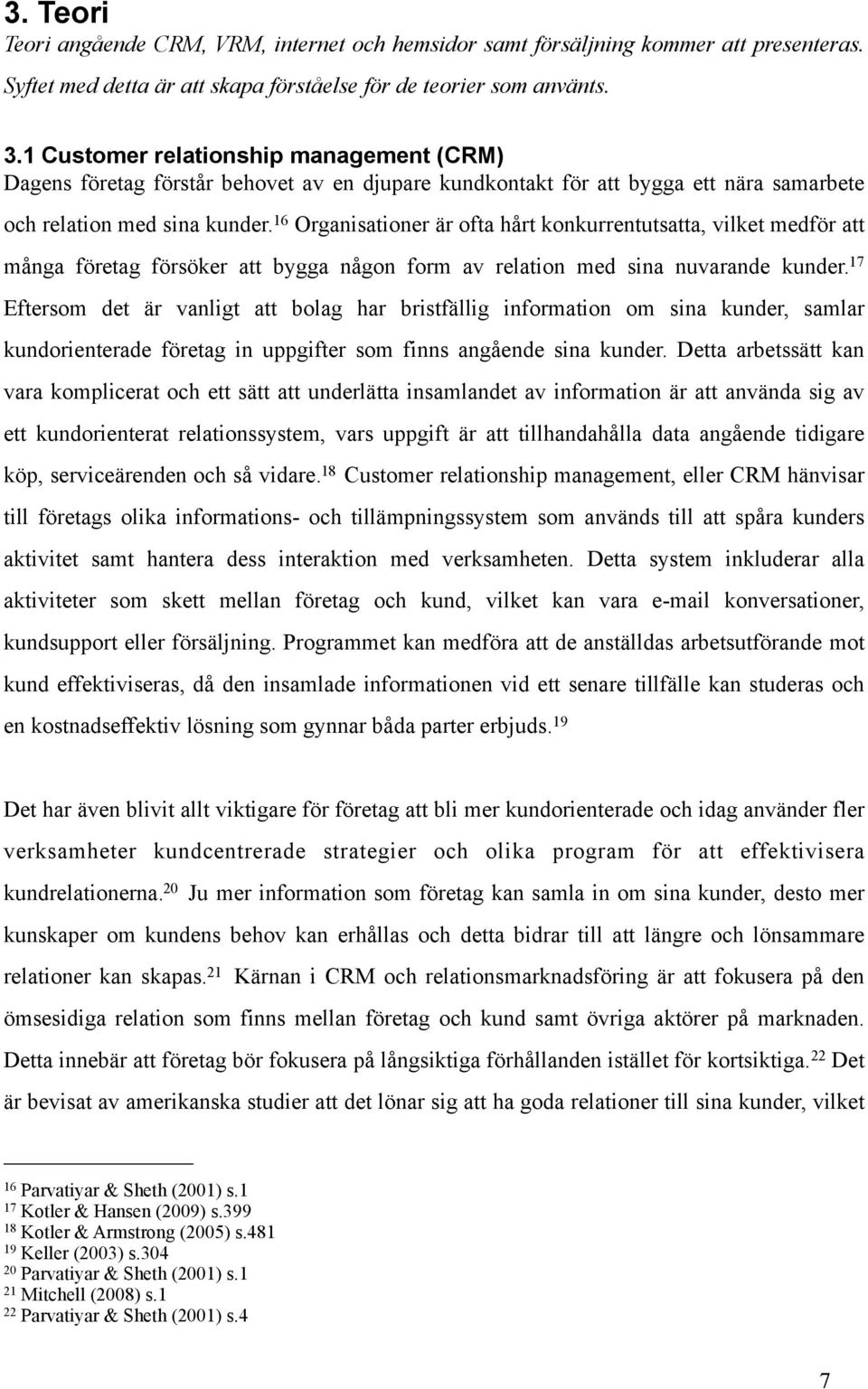 16 Organisationer är ofta hårt konkurrentutsatta, vilket medför att många företag försöker att bygga någon form av relation med sina nuvarande kunder.