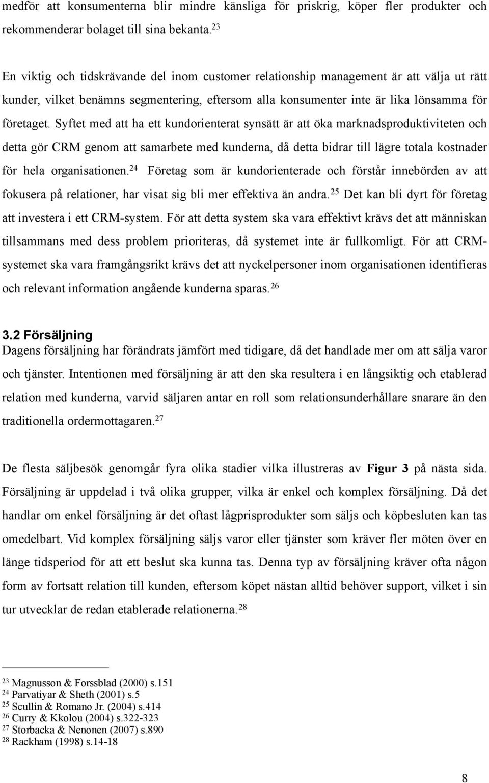 Syftet med att ha ett kundorienterat synsätt är att öka marknadsproduktiviteten och detta gör CRM genom att samarbete med kunderna, då detta bidrar till lägre totala kostnader för hela organisationen.