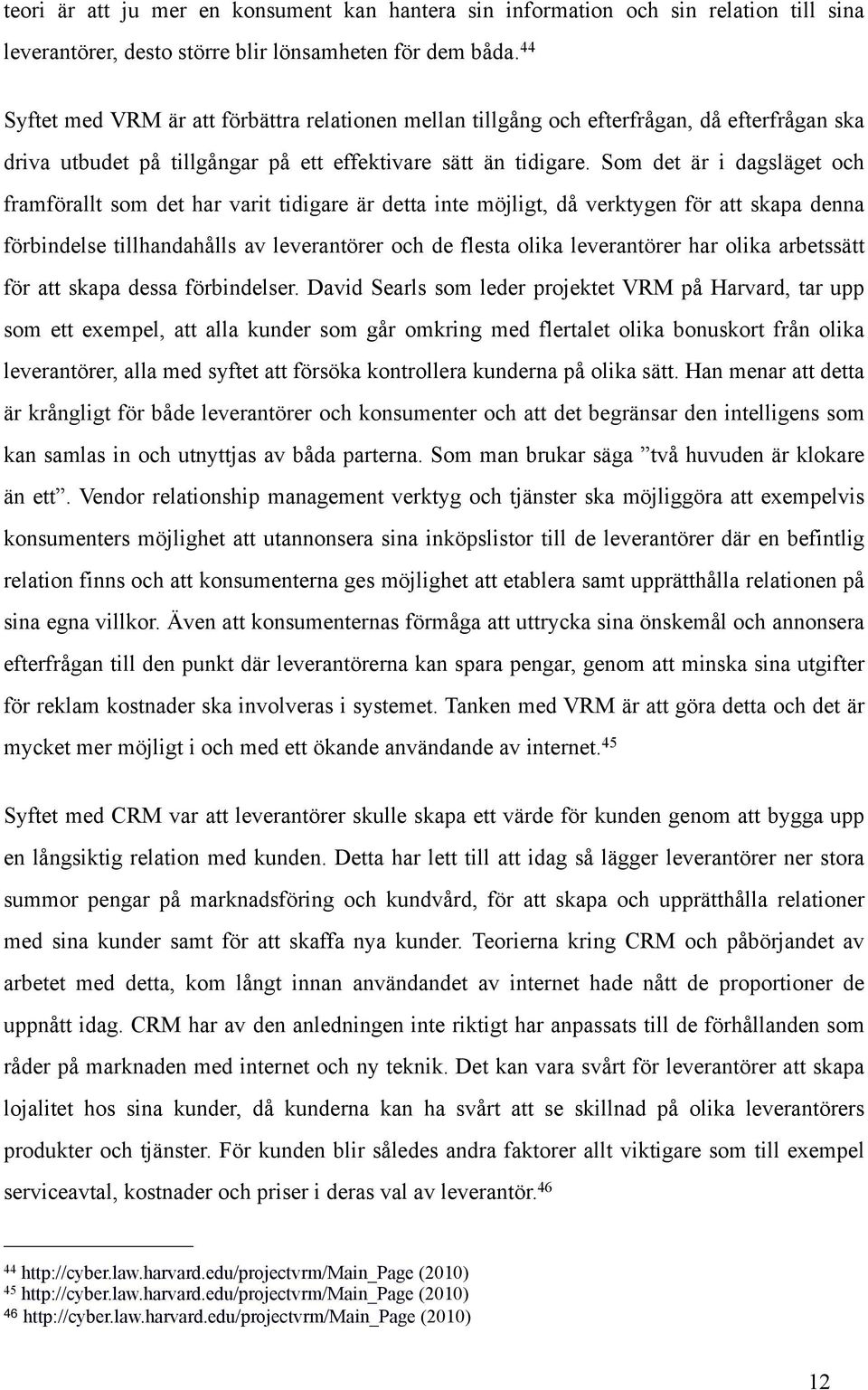 Som det är i dagsläget och framförallt som det har varit tidigare är detta inte möjligt, då verktygen för att skapa denna förbindelse tillhandahålls av leverantörer och de flesta olika leverantörer