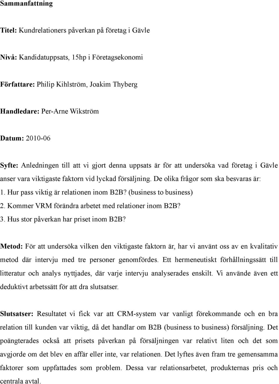 Hur pass viktig är relationen inom B2B? (business to business) 2. Kommer VRM förändra arbetet med relationer inom B2B? 3. Hus stor påverkan har priset inom B2B?