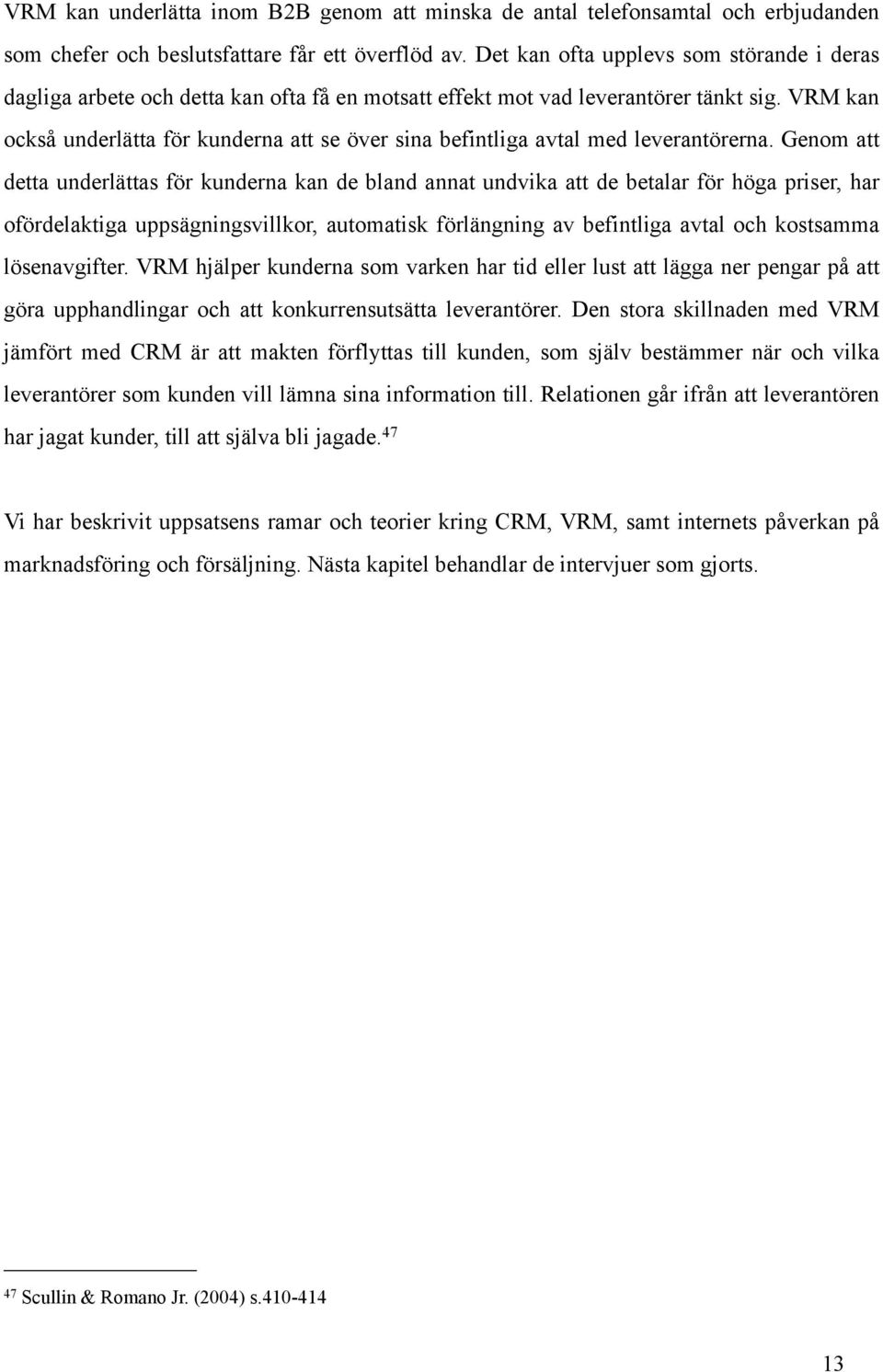 VRM kan också underlätta för kunderna att se över sina befintliga avtal med leverantörerna.