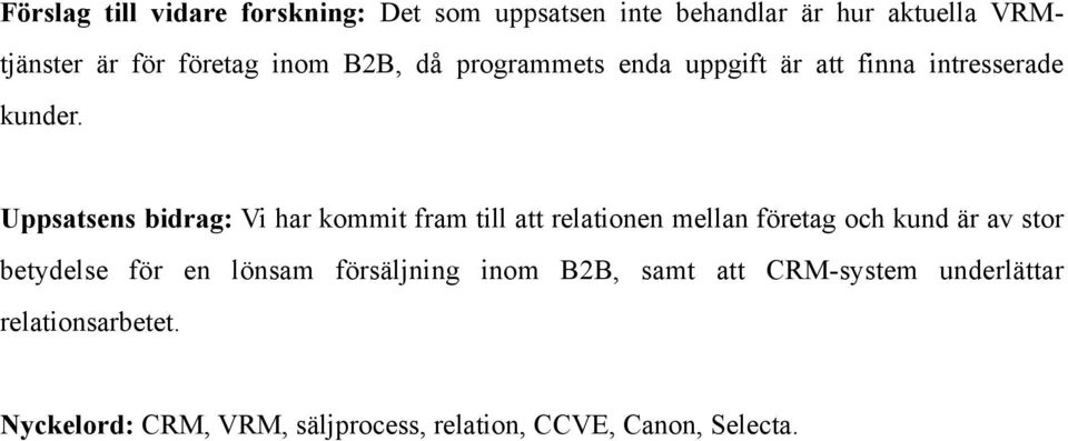 Uppsatsens bidrag: Vi har kommit fram till att relationen mellan företag och kund är av stor betydelse för