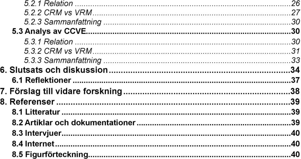 Förslag till vidare forskning... 38 8. Referenser... 39 8.1 Litteratur... 39 8.2 Artiklar och dokumentationer.