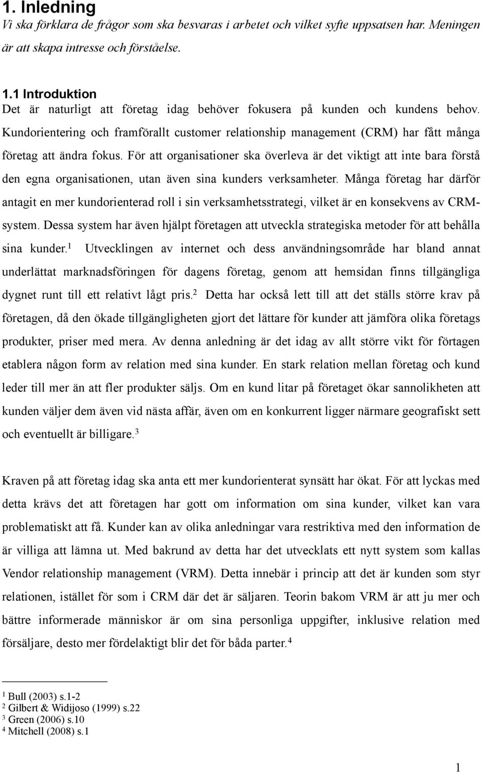 Kundorientering och framförallt customer relationship management (CRM) har fått många företag att ändra fokus.