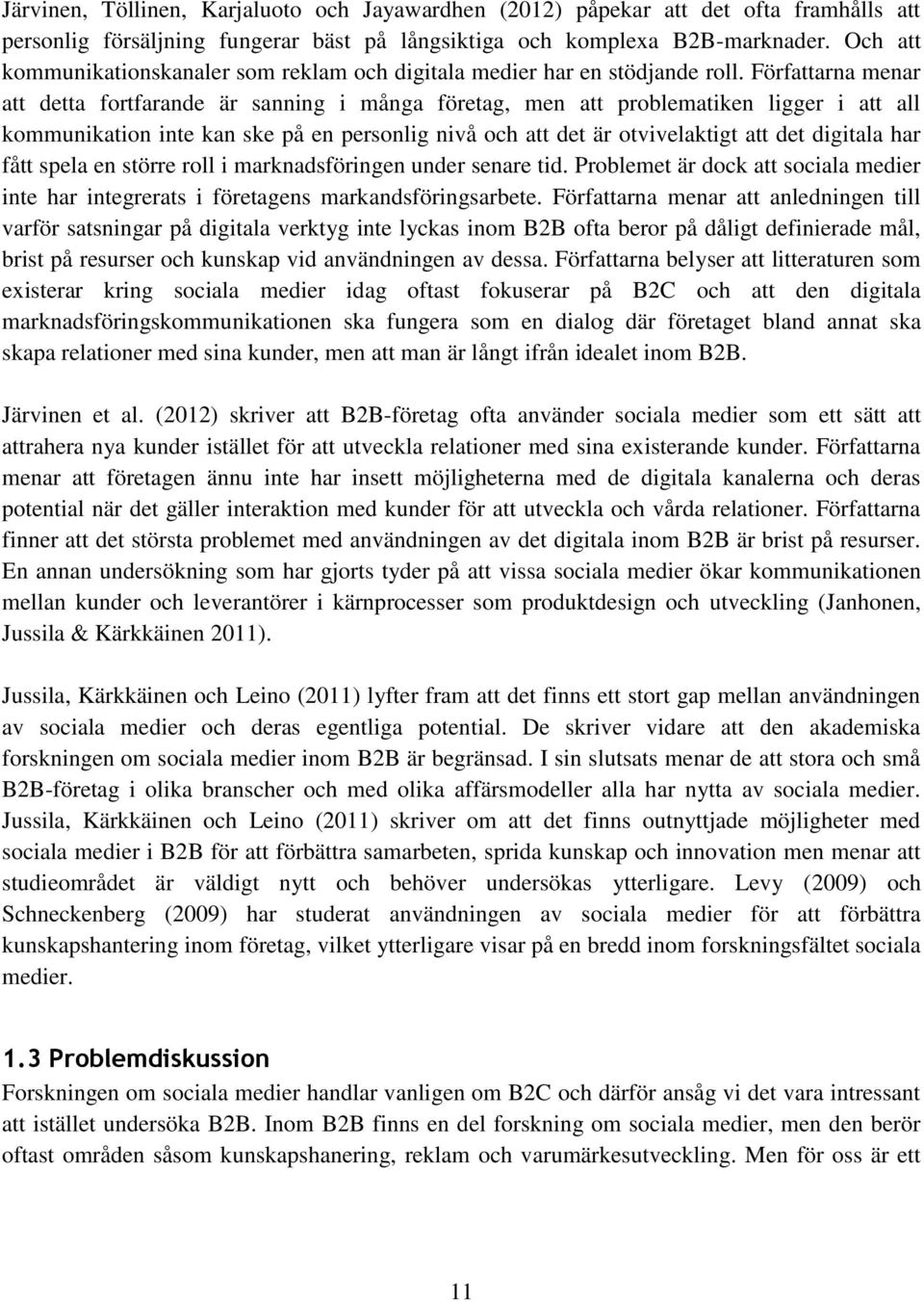 Författarna menar att detta fortfarande är sanning i många företag, men att problematiken ligger i att all kommunikation inte kan ske på en personlig nivå och att det är otvivelaktigt att det