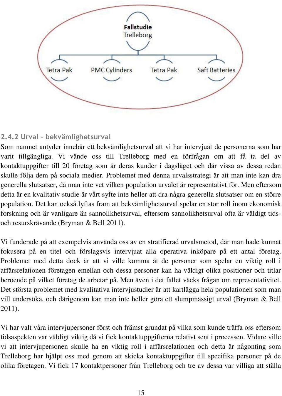 Problemet med denna urvalsstrategi är att man inte kan dra generella slutsatser, då man inte vet vilken population urvalet är representativt för.