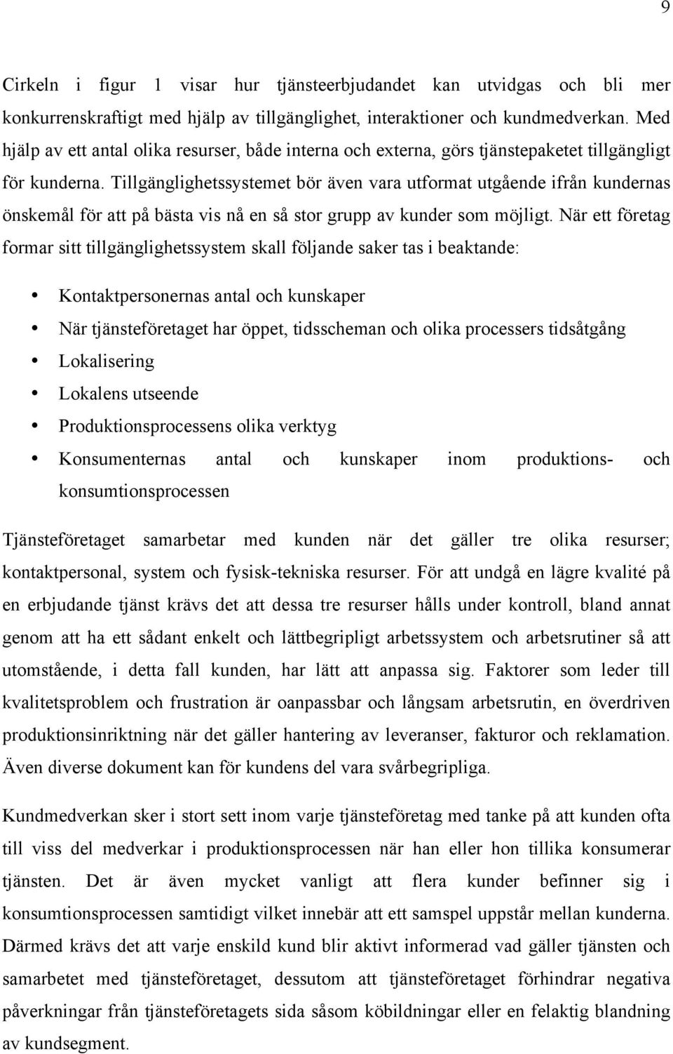 Tillgänglighetssystemet bör även vara utformat utgående ifrån kundernas önskemål för att på bästa vis nå en så stor grupp av kunder som möjligt.