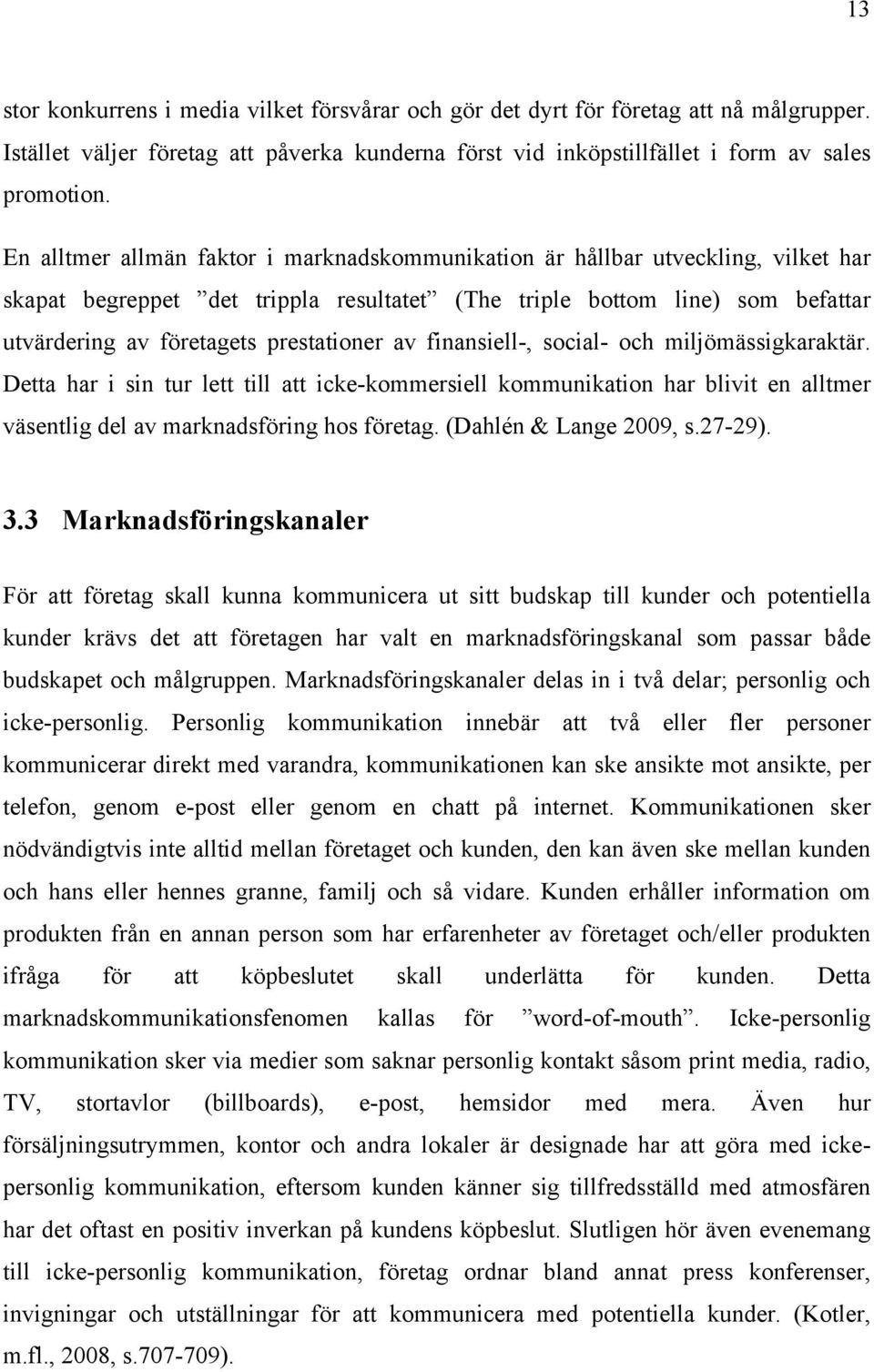 av finansiell-, social- och miljömässigkaraktär. Detta har i sin tur lett till att icke-kommersiell kommunikation har blivit en alltmer väsentlig del av marknadsföring hos företag.