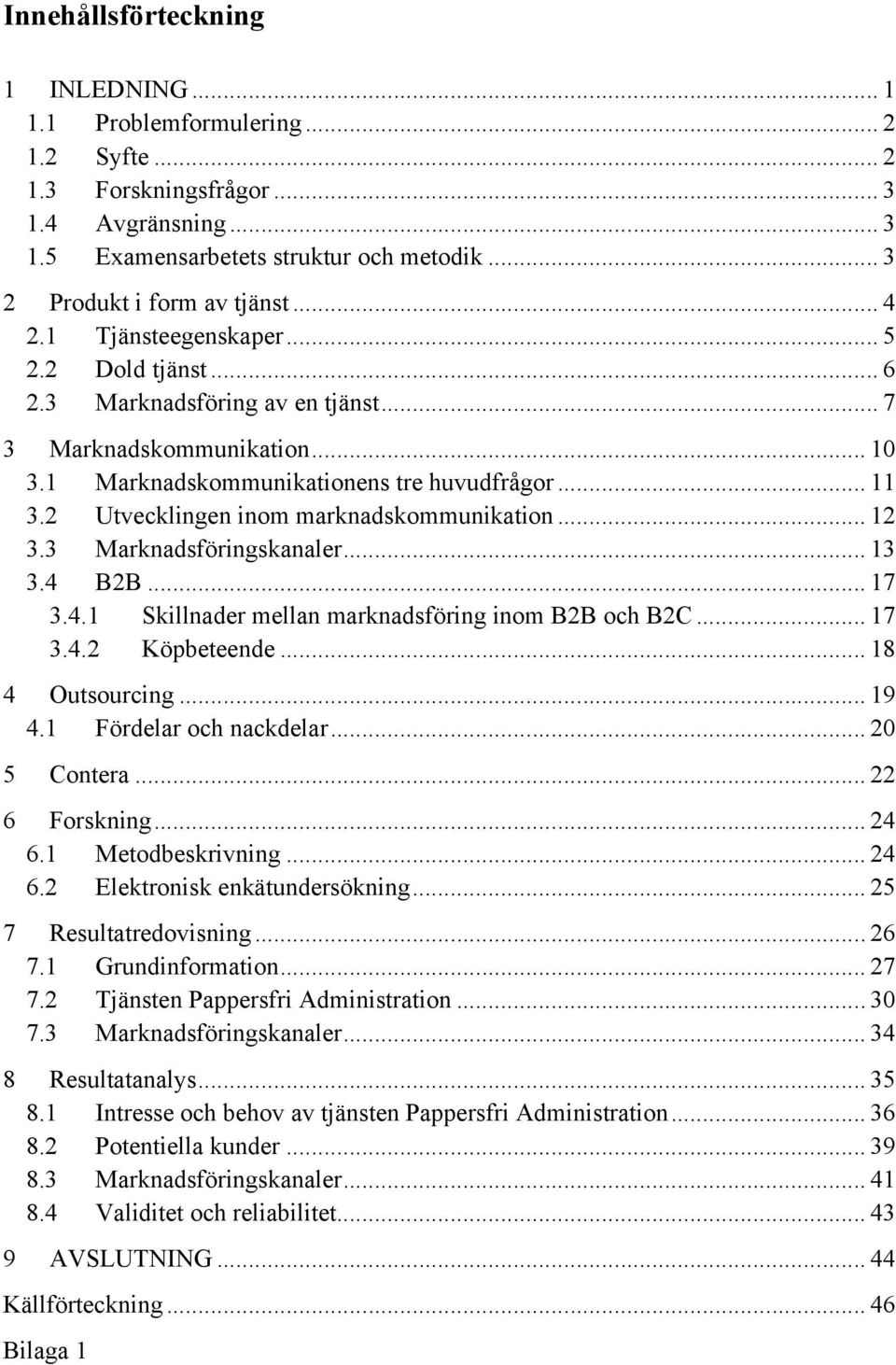 2 Utvecklingen inom marknadskommunikation... 12 3.3 Marknadsföringskanaler... 13 3.4 B2B... 17 3.4.1 Skillnader mellan marknadsföring inom B2B och B2C... 17 3.4.2 Köpbeteende... 18 4 Outsourcing.