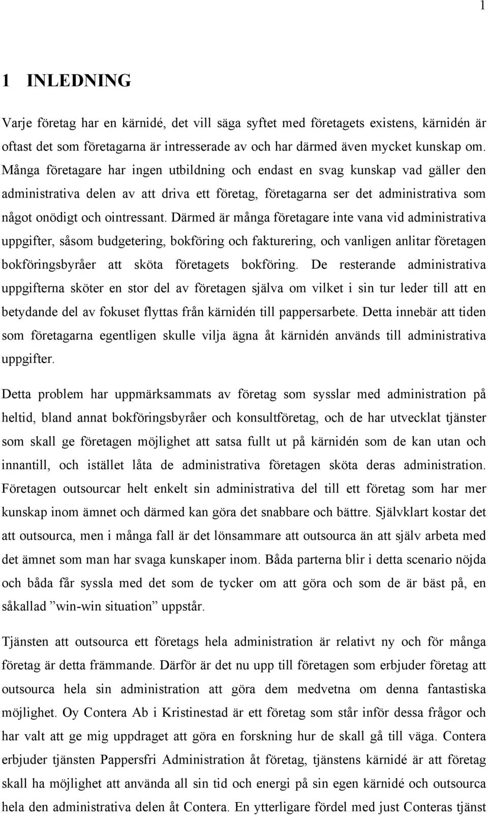 Därmed är många företagare inte vana vid administrativa uppgifter, såsom budgetering, bokföring och fakturering, och vanligen anlitar företagen bokföringsbyråer att sköta företagets bokföring.