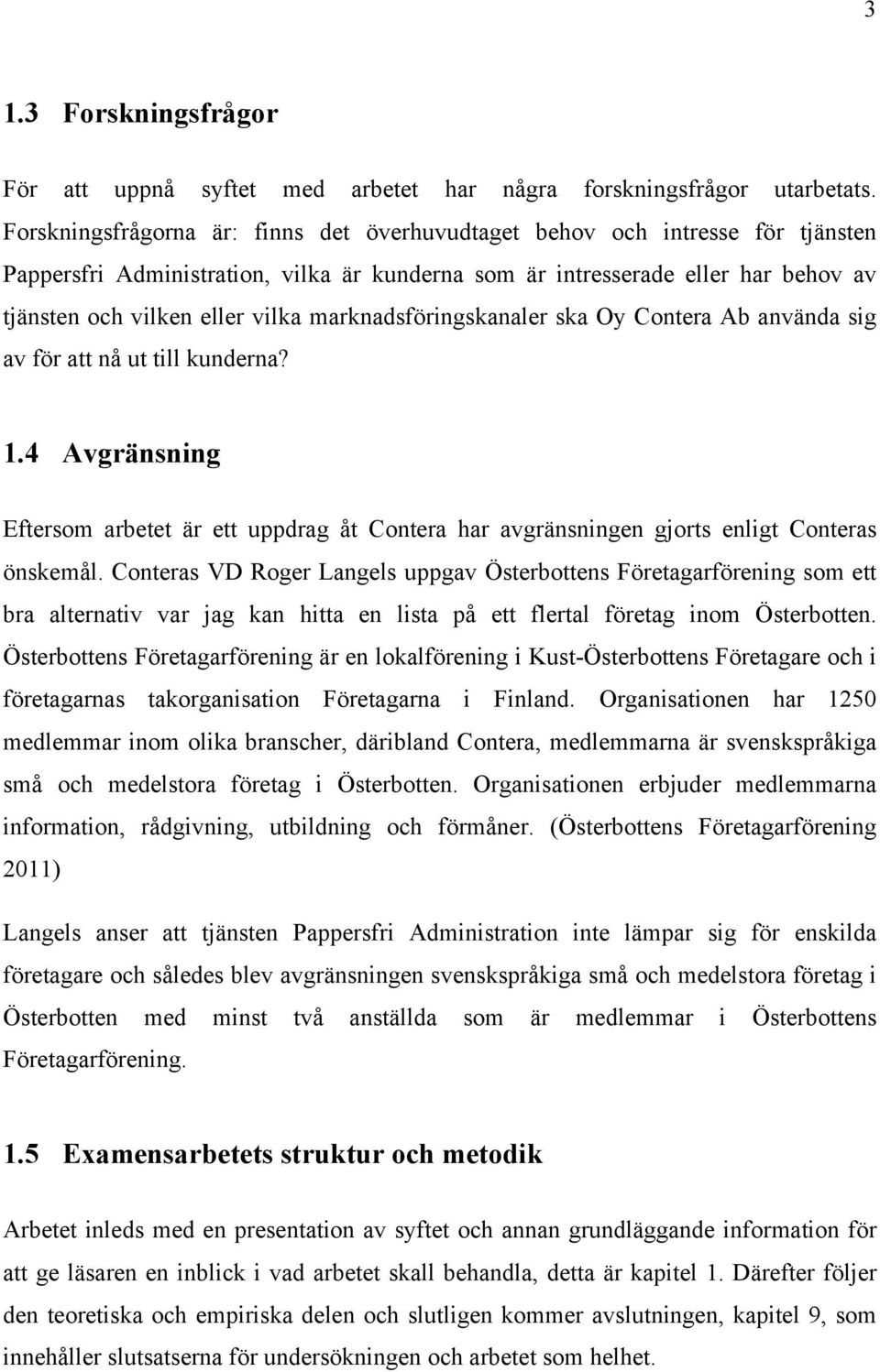 marknadsföringskanaler ska Oy Contera Ab använda sig av för att nå ut till kunderna? 1.4 Avgränsning Eftersom arbetet är ett uppdrag åt Contera har avgränsningen gjorts enligt Conteras önskemål.