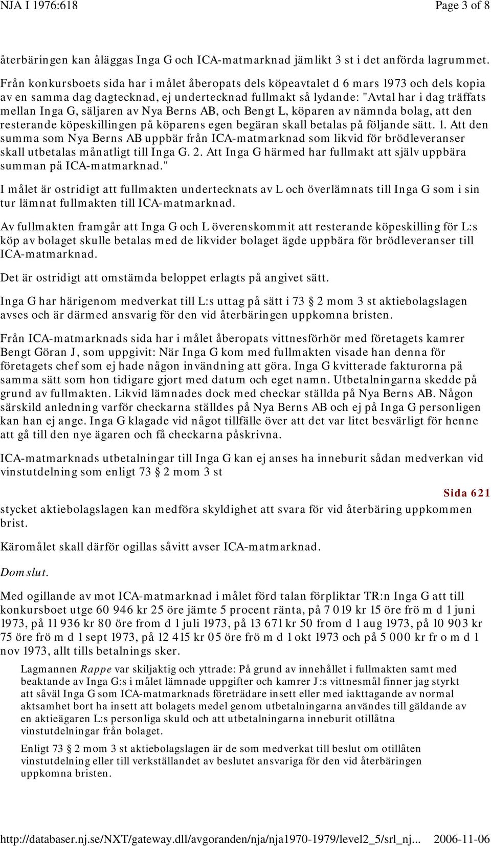 säljaren av Nya Berns AB, och Bengt L, köparen av nämnda bolag, att den resterande köpeskillingen på köparens egen begäran skall betalas på följande sätt. 1.