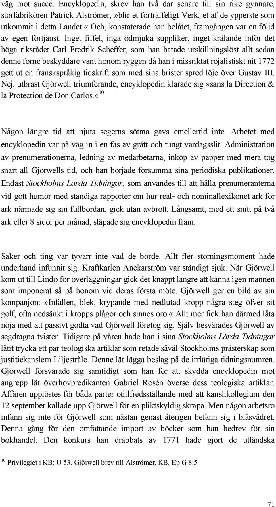 Inget fiffel, inga ödmjuka suppliker, inget krälande inför det höga riksrådet Carl Fredrik Scheffer, som han hatade urskillningslöst allt sedan denne forne beskyddare vänt honom ryggen då han i